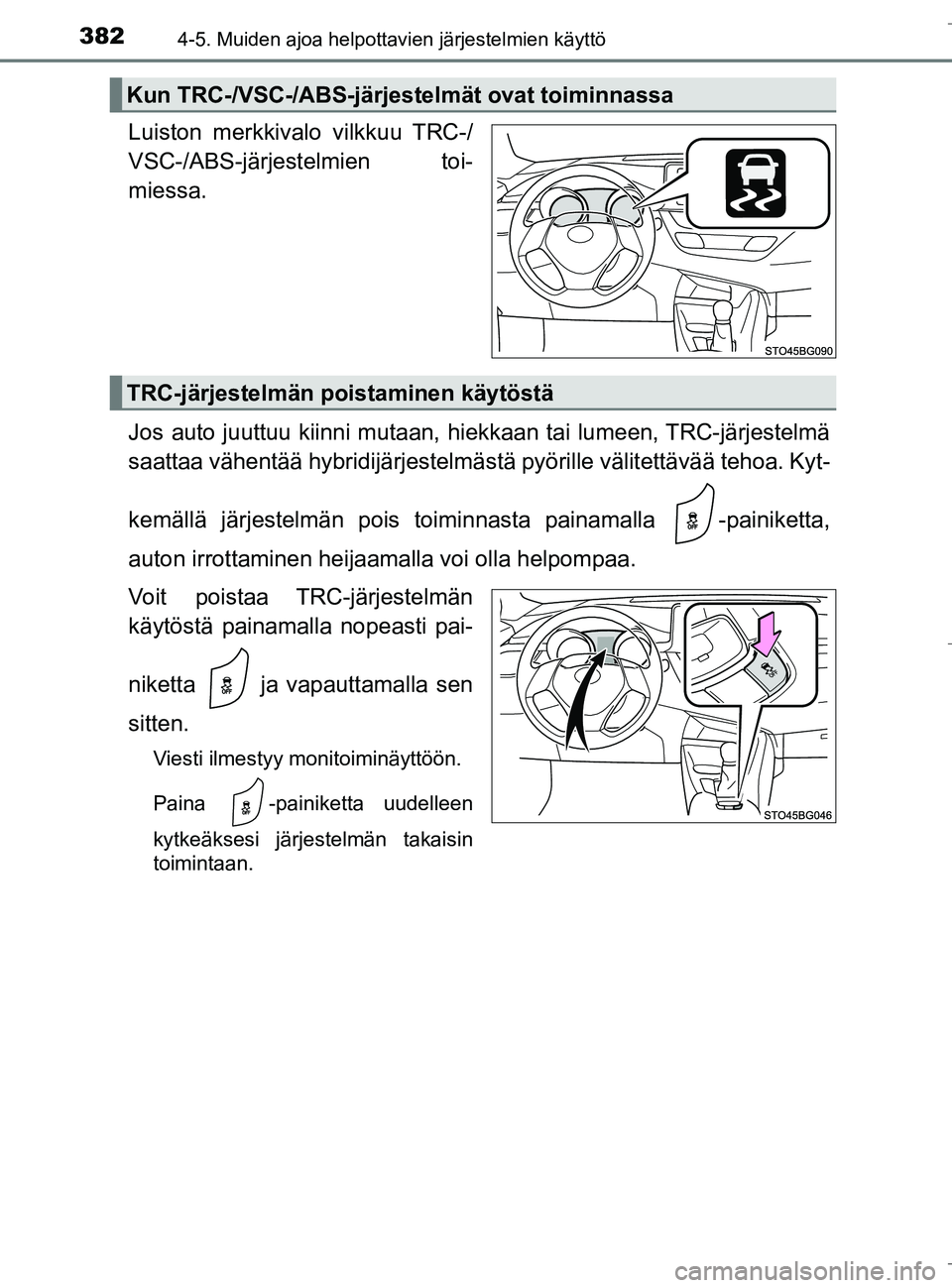 TOYOTA C_HR HYBRID 2016 Omistajan Käsikirja (in Finnish) 3824-5. Muiden ajoa helpottavien järjestelmien käyttö
C-HR_HV_OM_Europe_OM10538FI
Luiston merkkivalo vilkkuu TRC-/
VSC-/ABS-järjestelmien toi-
miessa.
Jos auto juuttuu kiinni mutaan, hiekkaan tai TOYOTA C_HR HYBRID 2016 Omistajan Käsikirja (in Finnish) 3824-5. Muiden ajoa helpottavien järjestelmien käyttö
C-HR_HV_OM_Europe_OM10538FI
Luiston merkkivalo vilkkuu TRC-/
VSC-/ABS-järjestelmien toi-
miessa.
Jos auto juuttuu kiinni mutaan, hiekkaan tai