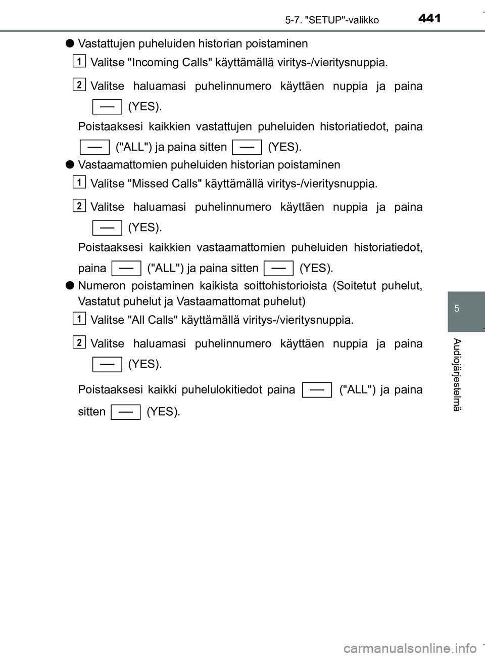 TOYOTA C_HR HYBRID 2016 Omistajan Käsikirja (in Finnish) 4415-7. "SETUP"-valikko
5
Audiojärjestelmä
C-HR_HV_OM_Europe_OM10538FI
lVastattujen puheluiden historian poistaminen
Valitse "Incoming Calls" käyttä mällä viritys-/vieritysnuppia.
Valitse haluam TOYOTA C_HR HYBRID 2016 Omistajan Käsikirja (in Finnish) 4415-7. "SETUP"-valikko
5
Audiojärjestelmä
C-HR_HV_OM_Europe_OM10538FI
lVastattujen puheluiden historian poistaminen
Valitse "Incoming Calls" käyttä mällä viritys-/vieritysnuppia.
Valitse haluam