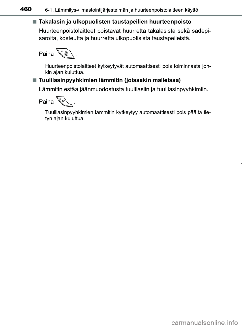 TOYOTA C_HR HYBRID 2016 Omistajan Käsikirja (in Finnish) 4606-1. Lämmitys-/ilmastointijärjestelmän ja huurteenpoistolaitteen käyttö
C-HR_HV_OM_Europe_OM10538FIn
Takalasin ja ulkopuolisten
taustapeilien huurteenpoisto
Huurteenpoistolaitteet poistavat h TOYOTA C_HR HYBRID 2016 Omistajan Käsikirja (in Finnish) 4606-1. Lämmitys-/ilmastointijärjestelmän ja huurteenpoistolaitteen käyttö
C-HR_HV_OM_Europe_OM10538FIn
Takalasin ja ulkopuolisten
taustapeilien huurteenpoisto
Huurteenpoistolaitteet poistavat h