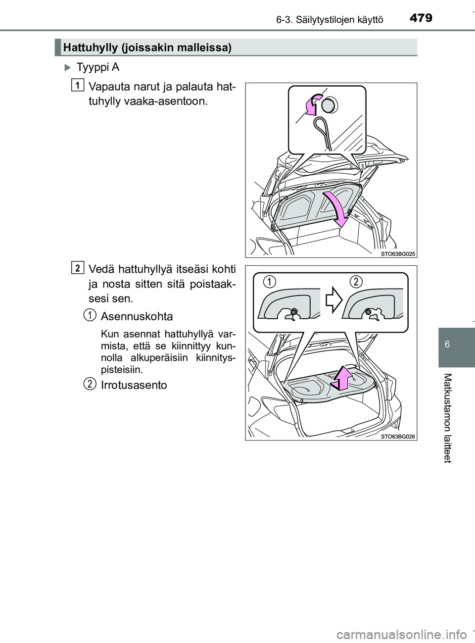 TOYOTA C_HR HYBRID 2016  Omistajan Käsikirja (in Finnish) 4796-3. Säilytystilojen käyttö
C-HR_HV_OM_Europe_OM10538FI
6
Matkustamon laitteet
Ty y p p i  AVapauta narut ja palauta hat-
tuhylly vaaka-asentoon.
Vedä hattuhyllyä itseäsi kohti
ja nosta si