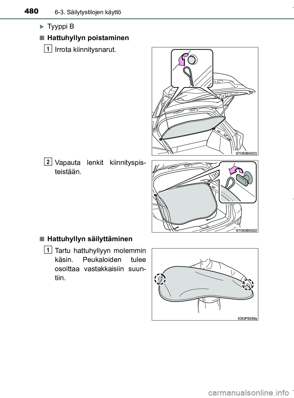 TOYOTA C_HR HYBRID 2016  Omistajan Käsikirja (in Finnish) 4806-3. Säilytystilojen käyttö
C-HR_HV_OM_Europe_OM10538FI
Ty y p p i  B
nHattuhyllyn poistaminenIrrota kiinnitysnarut.
Vapauta lenkit kiinnityspis-
teistään.
nHattuhyllyn säilyttäminenTartu