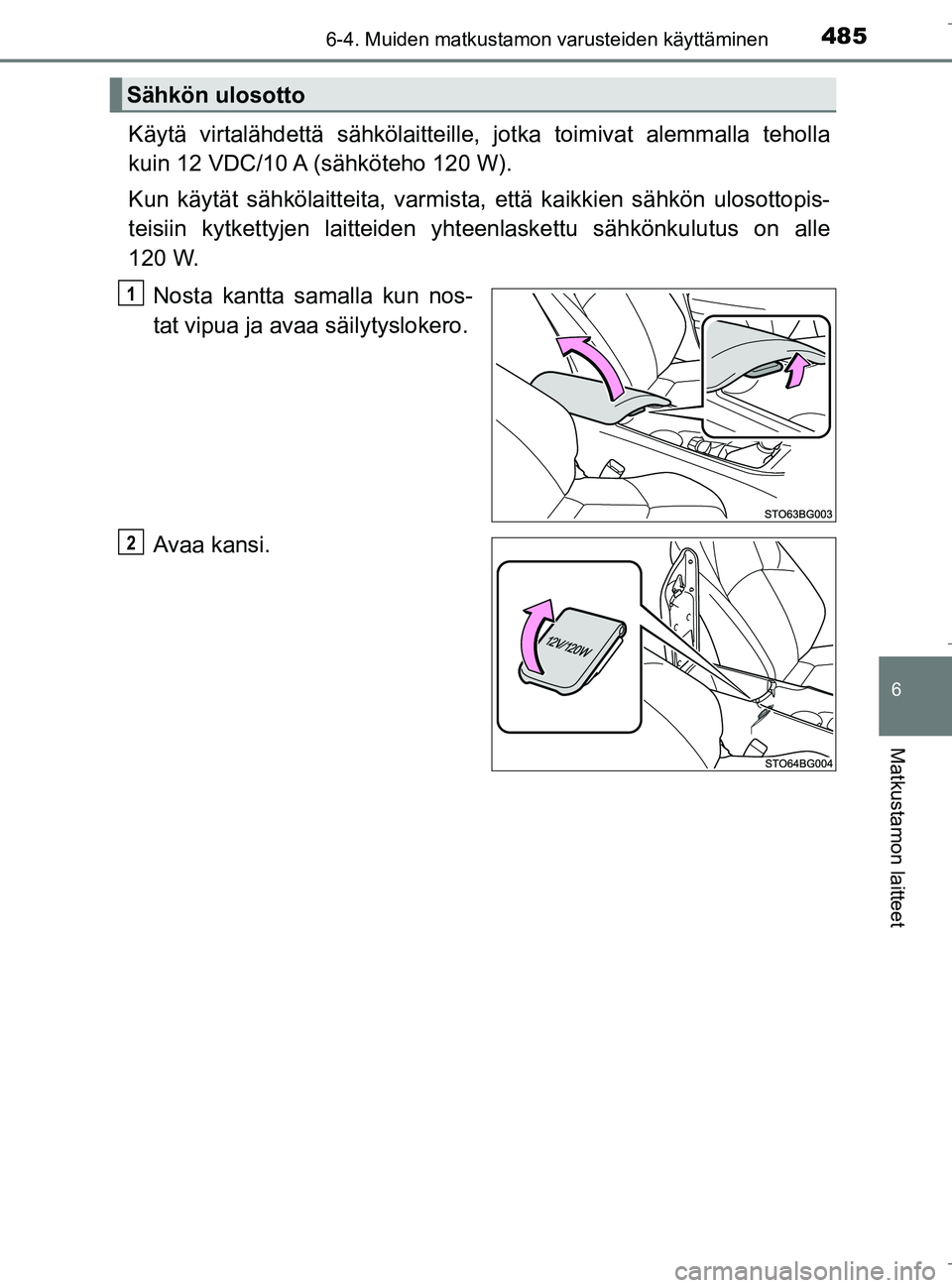 TOYOTA C_HR HYBRID 2016  Omistajan Käsikirja (in Finnish) 4856-4. Muiden matkustamon varusteiden käyttäminen
C-HR_HV_OM_Europe_OM10538FI
6
Matkustamon laitteet
Käytä virtalähdettä sähkölaitteille, jotka toimivat alemmalla teholla
kuin 12 VDC/10 A (s