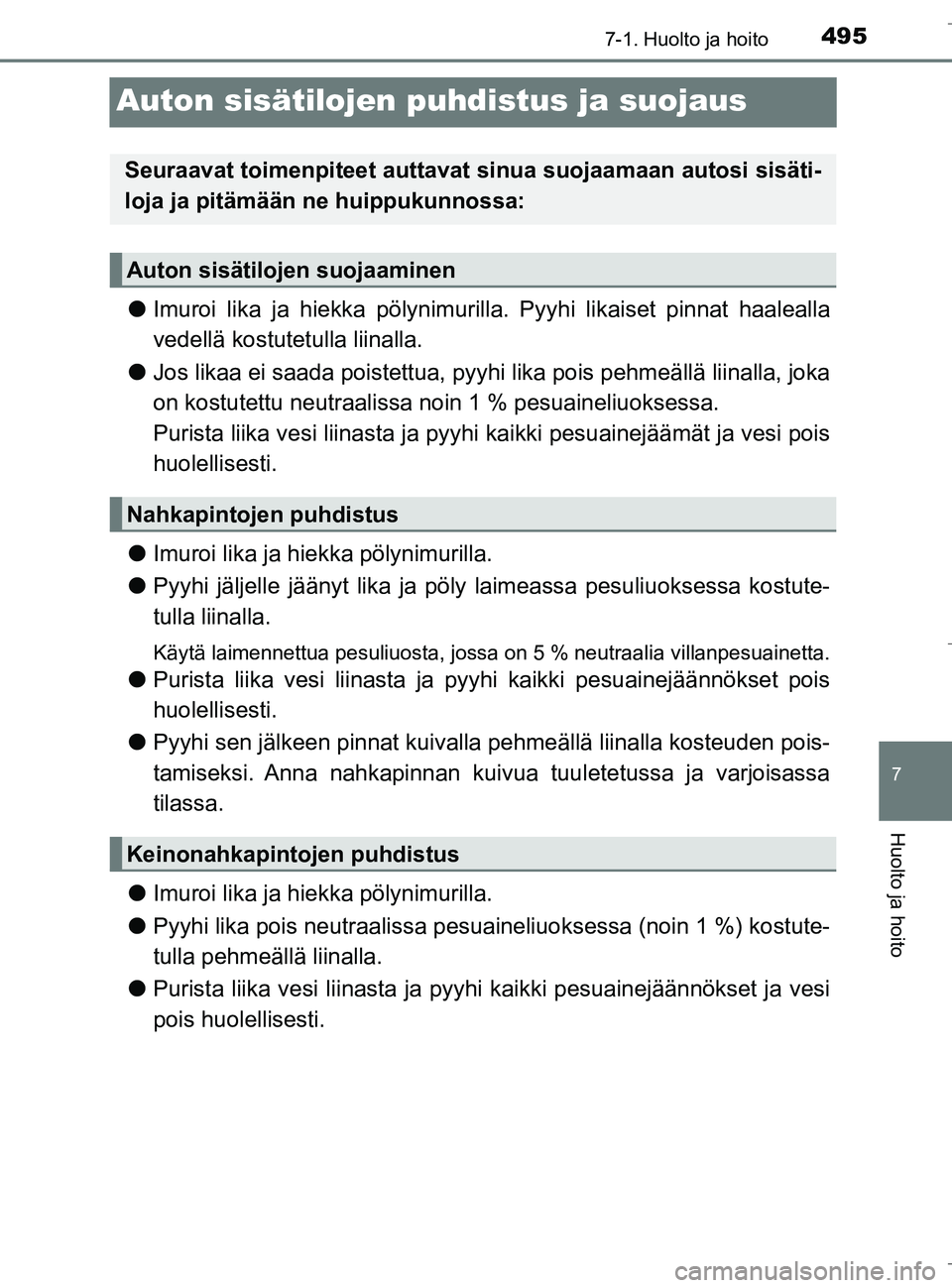 TOYOTA C_HR HYBRID 2016 Omistajan Käsikirja (in Finnish) 4957-1. Huolto ja hoito
C-HR_HV_OM_Europe_OM10538FI
7
Huolto ja hoito
Auton sisätilojen puhdistus ja suojaus
lImuroi lika ja hiekka pölynimur illa. Pyyhi likaiset pinnat haalealla
vedellä kostutetu TOYOTA C_HR HYBRID 2016 Omistajan Käsikirja (in Finnish) 4957-1. Huolto ja hoito
C-HR_HV_OM_Europe_OM10538FI
7
Huolto ja hoito
Auton sisätilojen puhdistus ja suojaus
lImuroi lika ja hiekka pölynimur illa. Pyyhi likaiset pinnat haalealla
vedellä kostutetu