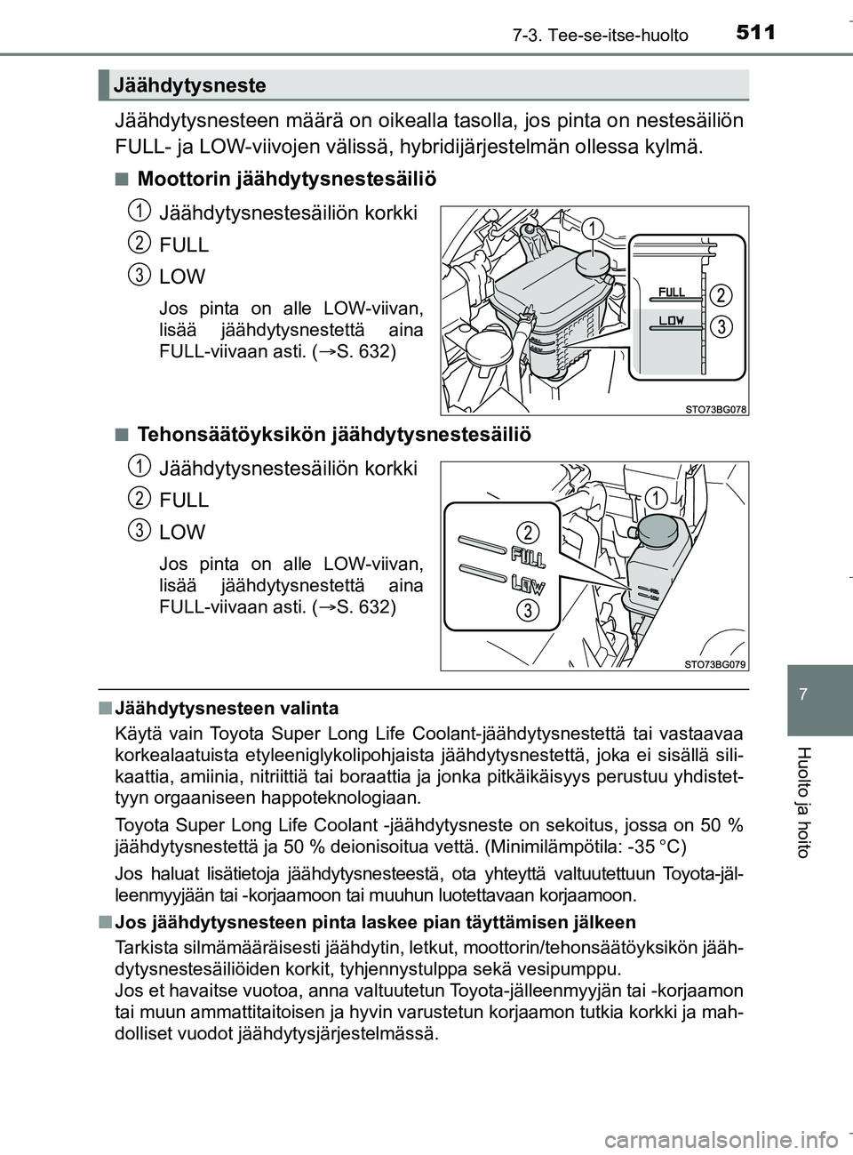 TOYOTA C_HR HYBRID 2016 Omistajan Käsikirja (in Finnish) 5117-3. Tee-se-itse-huolto
C-HR_HV_OM_Europe_OM10538FI
7
Huolto ja hoito
Jäähdytysnesteen määrä on oikealla tasolla, jos pinta on nestesäiliön
FULL- ja LOW-viivojen välissä, hy bridijärjest TOYOTA C_HR HYBRID 2016 Omistajan Käsikirja (in Finnish) 5117-3. Tee-se-itse-huolto
C-HR_HV_OM_Europe_OM10538FI
7
Huolto ja hoito
Jäähdytysnesteen määrä on oikealla tasolla, jos pinta on nestesäiliön
FULL- ja LOW-viivojen välissä, hy bridijärjest