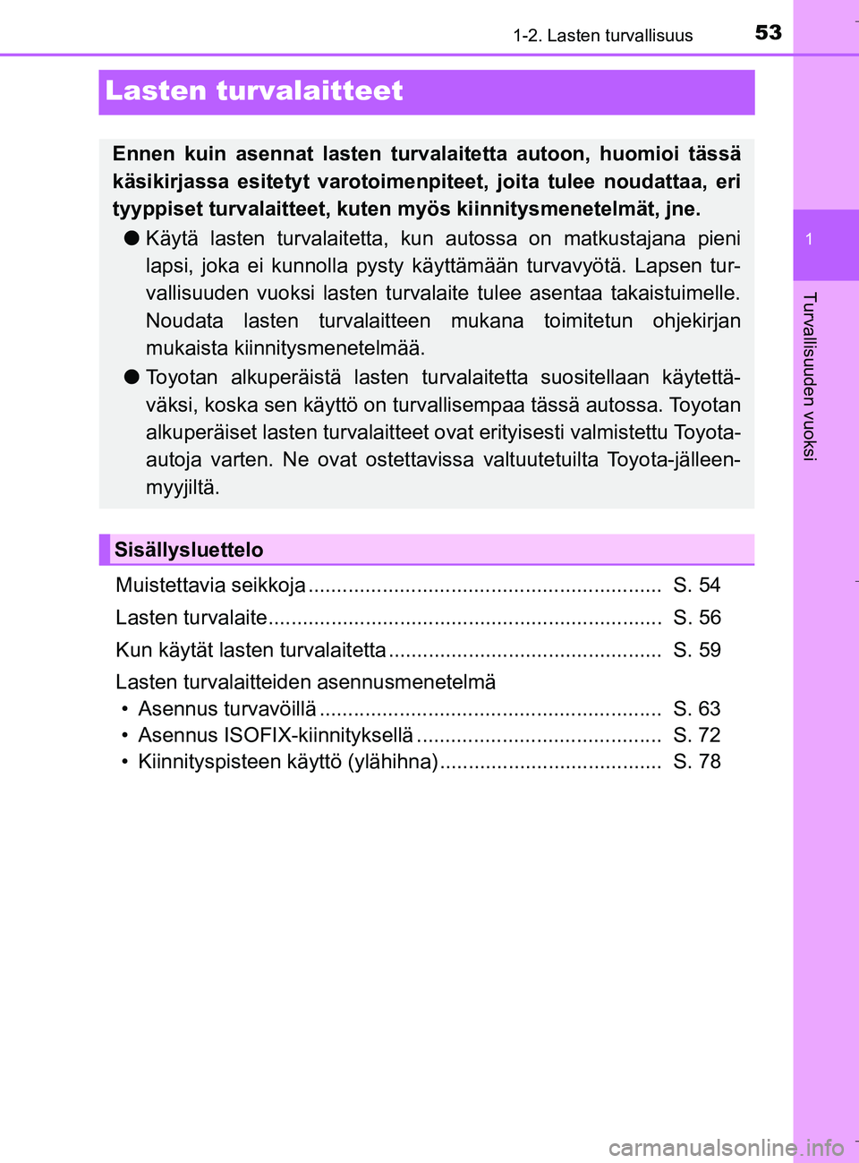 TOYOTA C_HR HYBRID 2016  Omistajan Käsikirja (in Finnish) 531-2. Lasten turvallisuus
1
Turvallisuuden vuoksi
C-HR_HV_OM_Europe_OM10538FI
Lasten turvalaitteet
Muistettavia seikkoja ..............................................................  S. 54
Lasten t