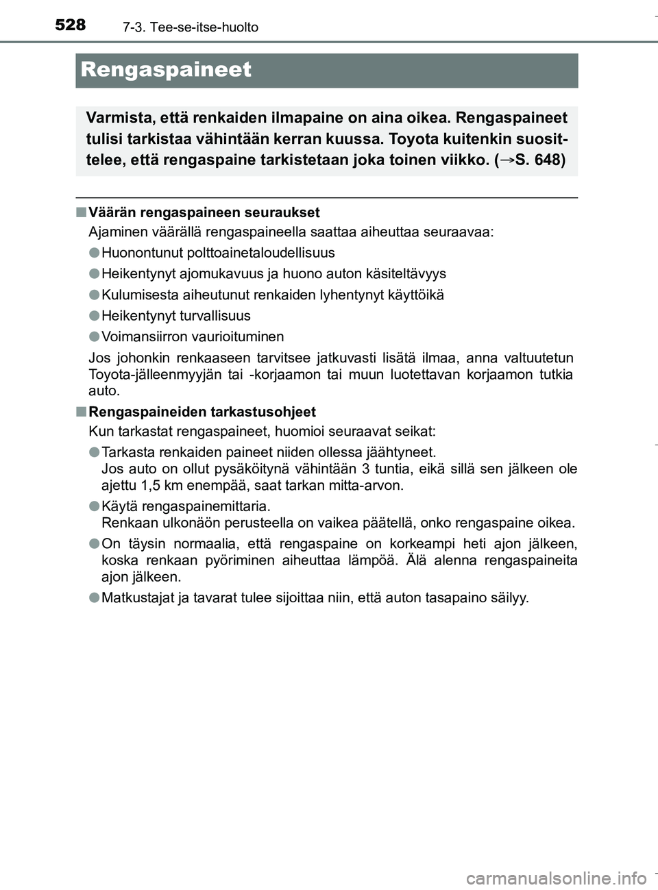 TOYOTA C_HR HYBRID 2016  Omistajan Käsikirja (in Finnish) 5287-3. Tee-se-itse-huolto
C-HR_HV_OM_Europe_OM10538FI
Rengaspaineet
nVäärän rengaspaineen seuraukset
Ajaminen väärällä rengaspaineella saattaa aiheuttaa seuraavaa:
lHuonontunut polttoainetalou