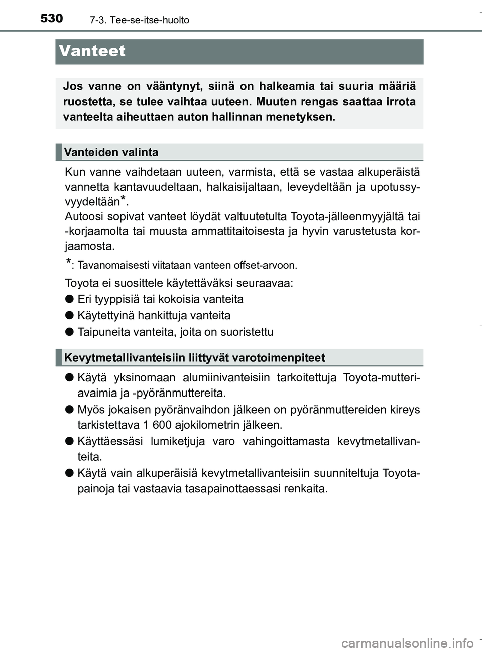 TOYOTA C_HR HYBRID 2016  Omistajan Käsikirja (in Finnish) 5307-3. Tee-se-itse-huolto
C-HR_HV_OM_Europe_OM10538FI
Vanteet
Kun vanne vaihdetaan uuteen, varmista, että se vastaa alkuperäistä
vannetta kantavuudeltaan, halkaisijaltaan, leveydeltään ja upotus