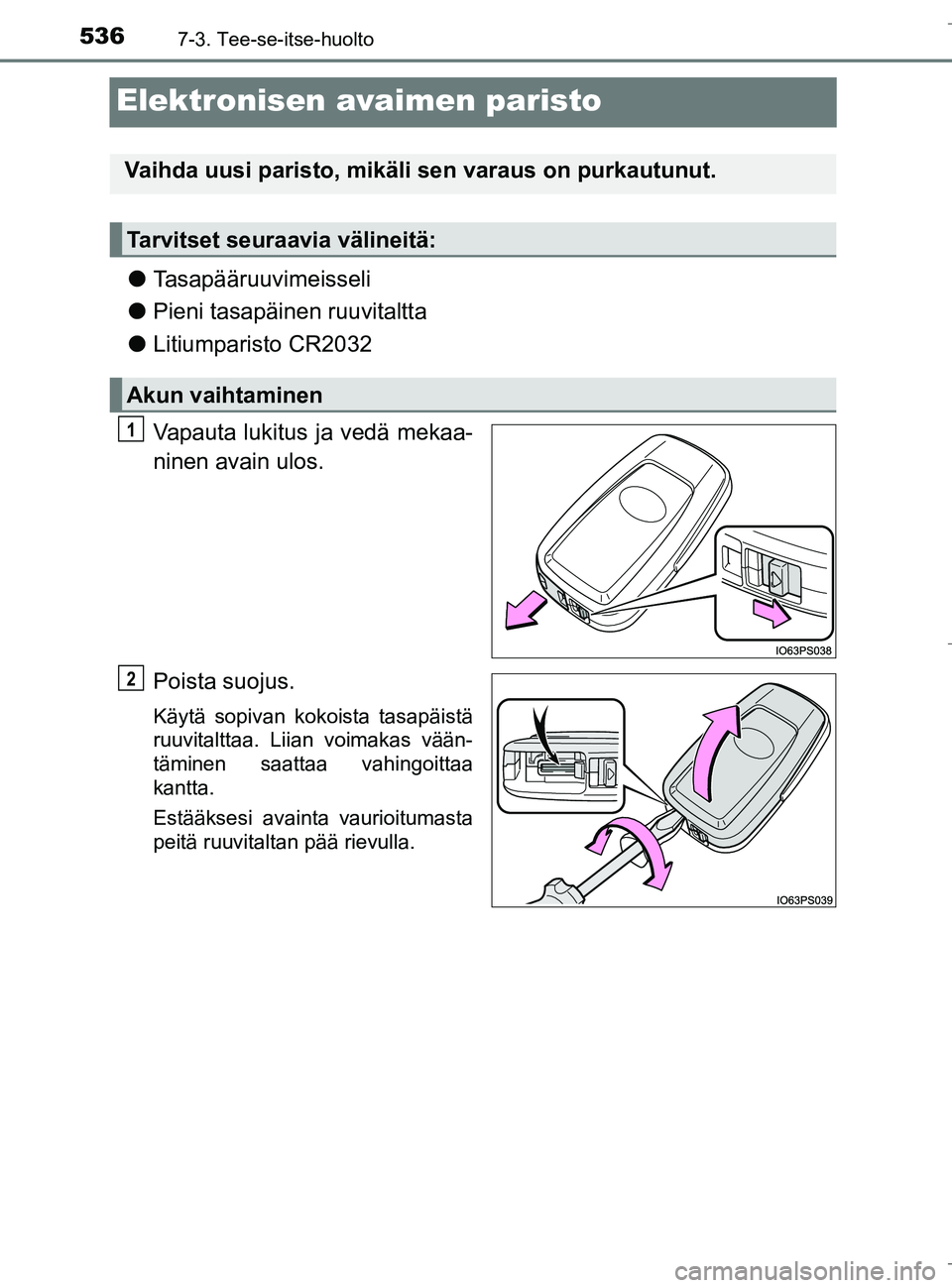 TOYOTA C_HR HYBRID 2016 Omistajan Käsikirja (in Finnish) 5367-3. Tee-se-itse-huolto
C-HR_HV_OM_Europe_OM10538FI
Elektronisen avaimen paristo
lTasapääruuvimeisseli
l Pieni tasapäinen ruuvitaltta
l Litiumparisto CR2032
Vapauta lukitus ja vedä mekaa-
ninen TOYOTA C_HR HYBRID 2016 Omistajan Käsikirja (in Finnish) 5367-3. Tee-se-itse-huolto
C-HR_HV_OM_Europe_OM10538FI
Elektronisen avaimen paristo
lTasapääruuvimeisseli
l Pieni tasapäinen ruuvitaltta
l Litiumparisto CR2032
Vapauta lukitus ja vedä mekaa-
ninen