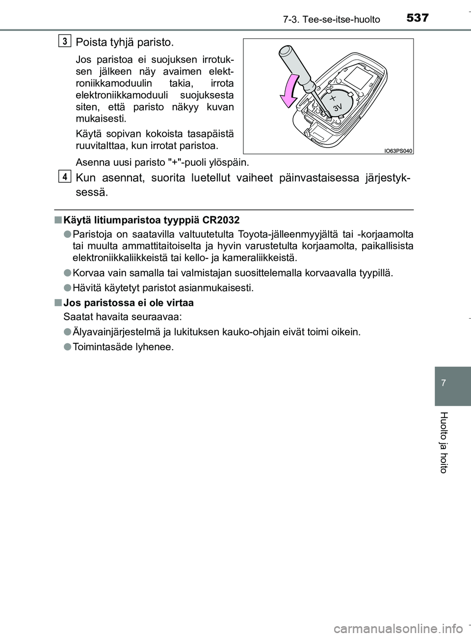 TOYOTA C_HR HYBRID 2016 Omistajan Käsikirja (in Finnish) 5377-3. Tee-se-itse-huolto
C-HR_HV_OM_Europe_OM10538FI
7
Huolto ja hoito
Poista tyhjä paristo.
Jos paristoa ei suojuksen irrotuk-
sen jälkeen näy avaimen elekt-
roniikkamoduulin takia, irrota
elekt TOYOTA C_HR HYBRID 2016 Omistajan Käsikirja (in Finnish) 5377-3. Tee-se-itse-huolto
C-HR_HV_OM_Europe_OM10538FI
7
Huolto ja hoito
Poista tyhjä paristo.
Jos paristoa ei suojuksen irrotuk-
sen jälkeen näy avaimen elekt-
roniikkamoduulin takia, irrota
elekt