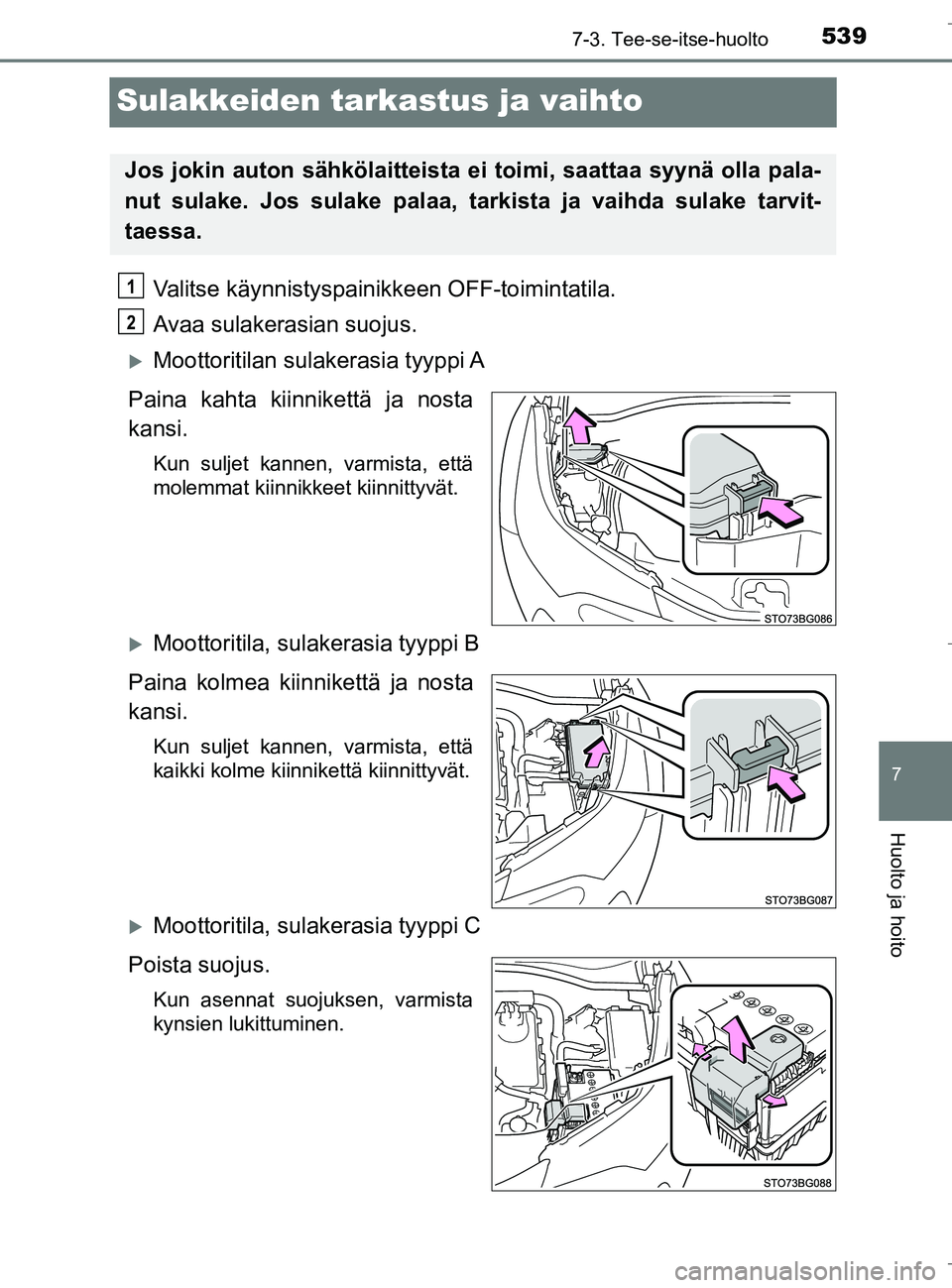 TOYOTA C_HR HYBRID 2016 Omistajan Käsikirja (in Finnish) 5397-3. Tee-se-itse-huolto
C-HR_HV_OM_Europe_OM10538FI
7
Huolto ja hoito
Sulakkeiden tarkastus ja vaihto
Valitse käynnistyspainikkeen OFF-toimintatila.
Avaa sulakerasian suojus.
Moottoritilan sula TOYOTA C_HR HYBRID 2016 Omistajan Käsikirja (in Finnish) 5397-3. Tee-se-itse-huolto
C-HR_HV_OM_Europe_OM10538FI
7
Huolto ja hoito
Sulakkeiden tarkastus ja vaihto
Valitse käynnistyspainikkeen OFF-toimintatila.
Avaa sulakerasian suojus.
Moottoritilan sula
