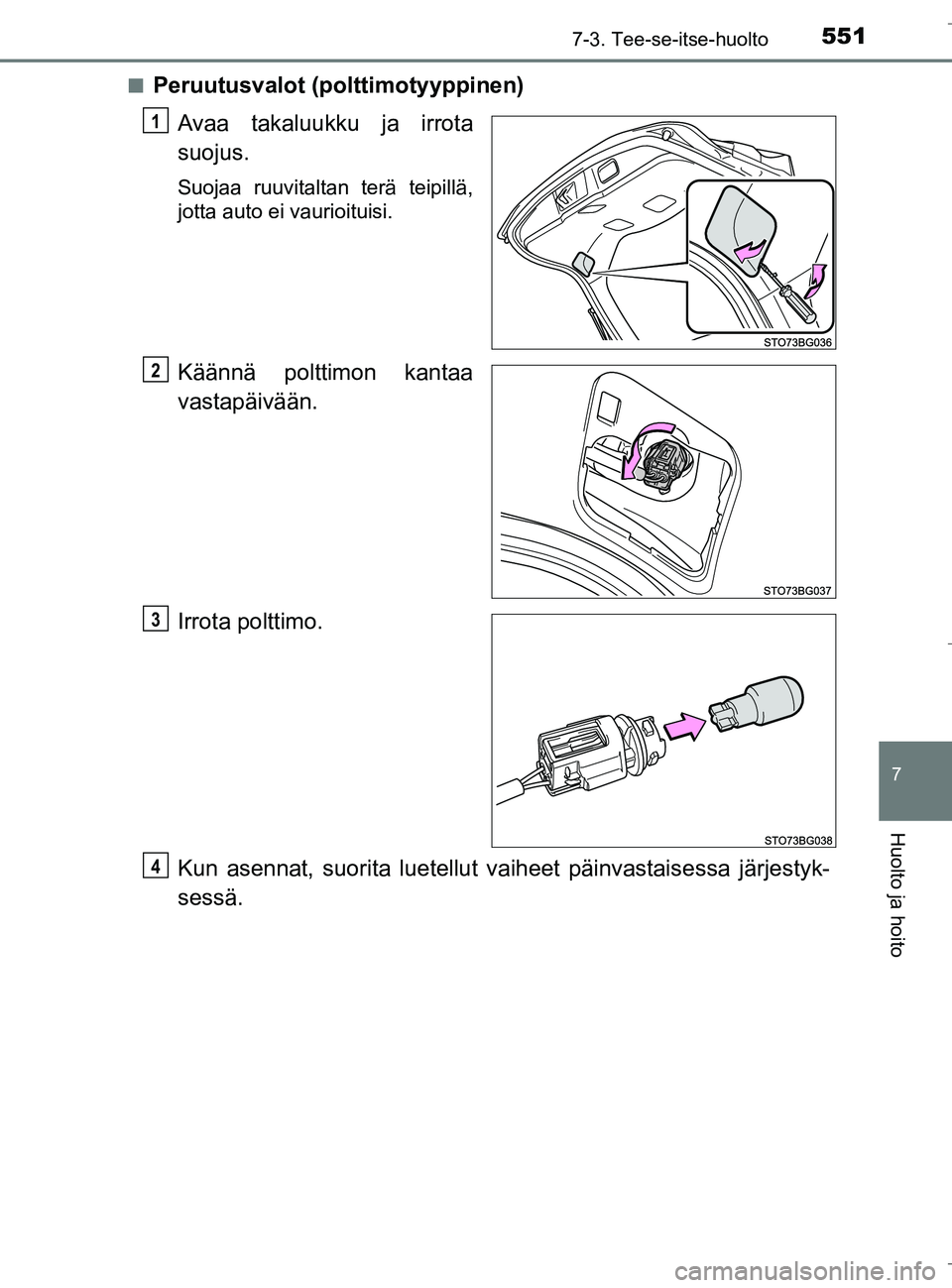 TOYOTA C_HR HYBRID 2016  Omistajan Käsikirja (in Finnish) 5517-3. Tee-se-itse-huolto
C-HR_HV_OM_Europe_OM10538FI
7
Huolto ja hoito
nPeruutusvalot (polttimotyyppinen)Avaa takaluukku ja irrota
suojus.
Suojaa ruuvitaltan terä teipillä,
jotta auto ei vaurioitu