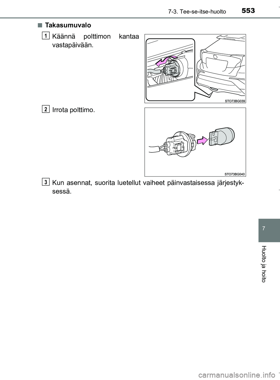 TOYOTA C_HR HYBRID 2016  Omistajan Käsikirja (in Finnish) 5537-3. Tee-se-itse-huolto
C-HR_HV_OM_Europe_OM10538FI
7
Huolto ja hoito
nTakasumuvaloKäännä polttimon kantaa
vastapäivään.
Irrota polttimo.
Kun asennat, suorita luetellut va iheet päinvastaise