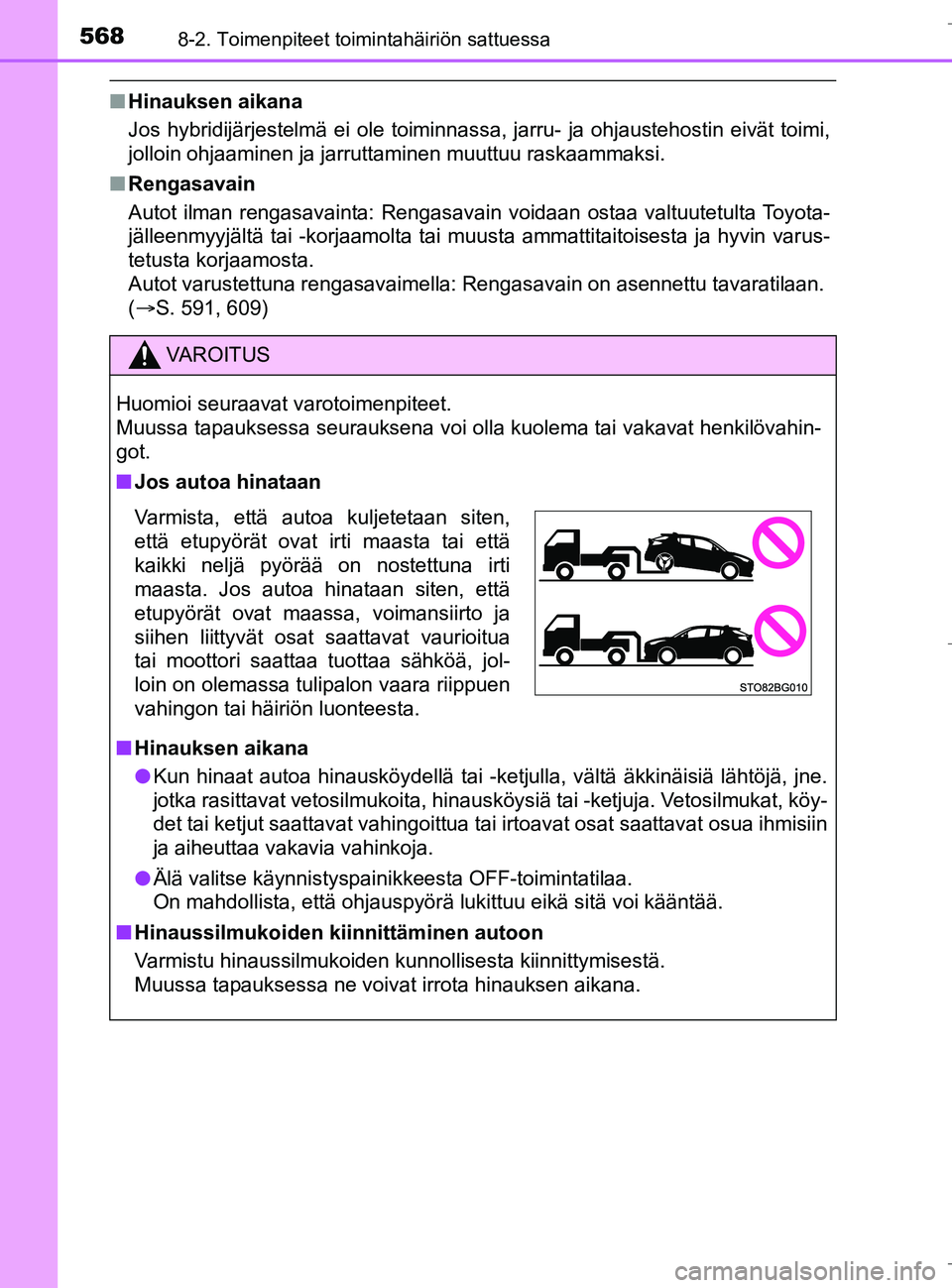 TOYOTA C_HR HYBRID 2016 Omistajan Käsikirja (in Finnish) 5688-2. Toimenpiteet toimintahäiriön sattuessa
C-HR_HV_OM_Europe_OM10538FI
nHinauksen aikana
Jos hybridijärjestelmä ei ole toiminnassa, jarru- ja ohjaustehostin eivät toimi,
jolloin ohjaaminen ja TOYOTA C_HR HYBRID 2016 Omistajan Käsikirja (in Finnish) 5688-2. Toimenpiteet toimintahäiriön sattuessa
C-HR_HV_OM_Europe_OM10538FI
nHinauksen aikana
Jos hybridijärjestelmä ei ole toiminnassa, jarru- ja ohjaustehostin eivät toimi,
jolloin ohjaaminen ja