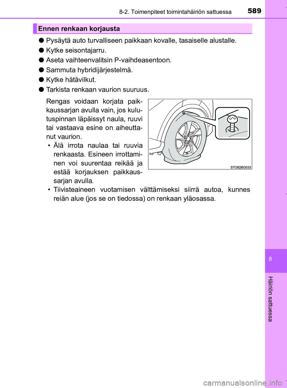 TOYOTA C_HR HYBRID 2016 Omistajan Käsikirja (in Finnish) 5898-2. Toimenpiteet toimintahäiriön sattuessa
C-HR_HV_OM_Europe_OM10538FI
8
Häiriön sattuessa
lPysäytä auto turvalliseen paikkaa n kovalle, tasaiselle alustalle.
l Kytke seisontajarru.
l Aseta TOYOTA C_HR HYBRID 2016 Omistajan Käsikirja (in Finnish) 5898-2. Toimenpiteet toimintahäiriön sattuessa
C-HR_HV_OM_Europe_OM10538FI
8
Häiriön sattuessa
lPysäytä auto turvalliseen paikkaa n kovalle, tasaiselle alustalle.
l Kytke seisontajarru.
l Aseta