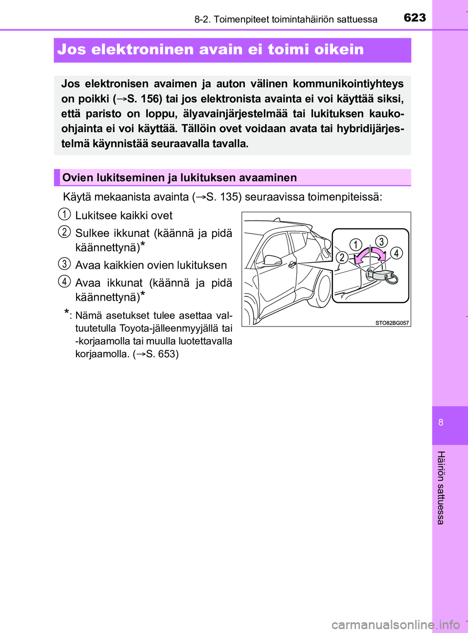 TOYOTA C_HR HYBRID 2016 Omistajan Käsikirja (in Finnish) 6238-2. Toimenpiteet toimintahäiriön sattuessa
C-HR_HV_OM_Europe_OM10538FI
8
Häiriön sattuessa
Jos elektroninen avain ei toimi oikein
Käytä mekaanista avainta (S. 135) seuraavissa toimenpitei TOYOTA C_HR HYBRID 2016 Omistajan Käsikirja (in Finnish) 6238-2. Toimenpiteet toimintahäiriön sattuessa
C-HR_HV_OM_Europe_OM10538FI
8
Häiriön sattuessa
Jos elektroninen avain ei toimi oikein
Käytä mekaanista avainta (S. 135) seuraavissa toimenpitei
