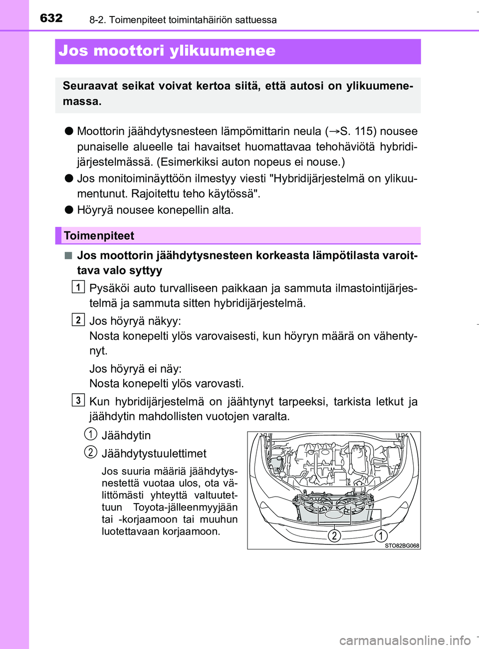 TOYOTA C_HR HYBRID 2016 Omistajan Käsikirja (in Finnish) 6328-2. Toimenpiteet toimintahäiriön sattuessa
C-HR_HV_OM_Europe_OM10538FI
Jos moottori ylikuumenee
lMoottorin jäähdytysnesteen lämpömittarin neula (S. 115) nousee
punaiselle alueelle tai ha TOYOTA C_HR HYBRID 2016 Omistajan Käsikirja (in Finnish) 6328-2. Toimenpiteet toimintahäiriön sattuessa
C-HR_HV_OM_Europe_OM10538FI
Jos moottori ylikuumenee
lMoottorin jäähdytysnesteen lämpömittarin neula (S. 115) nousee
punaiselle alueelle tai ha