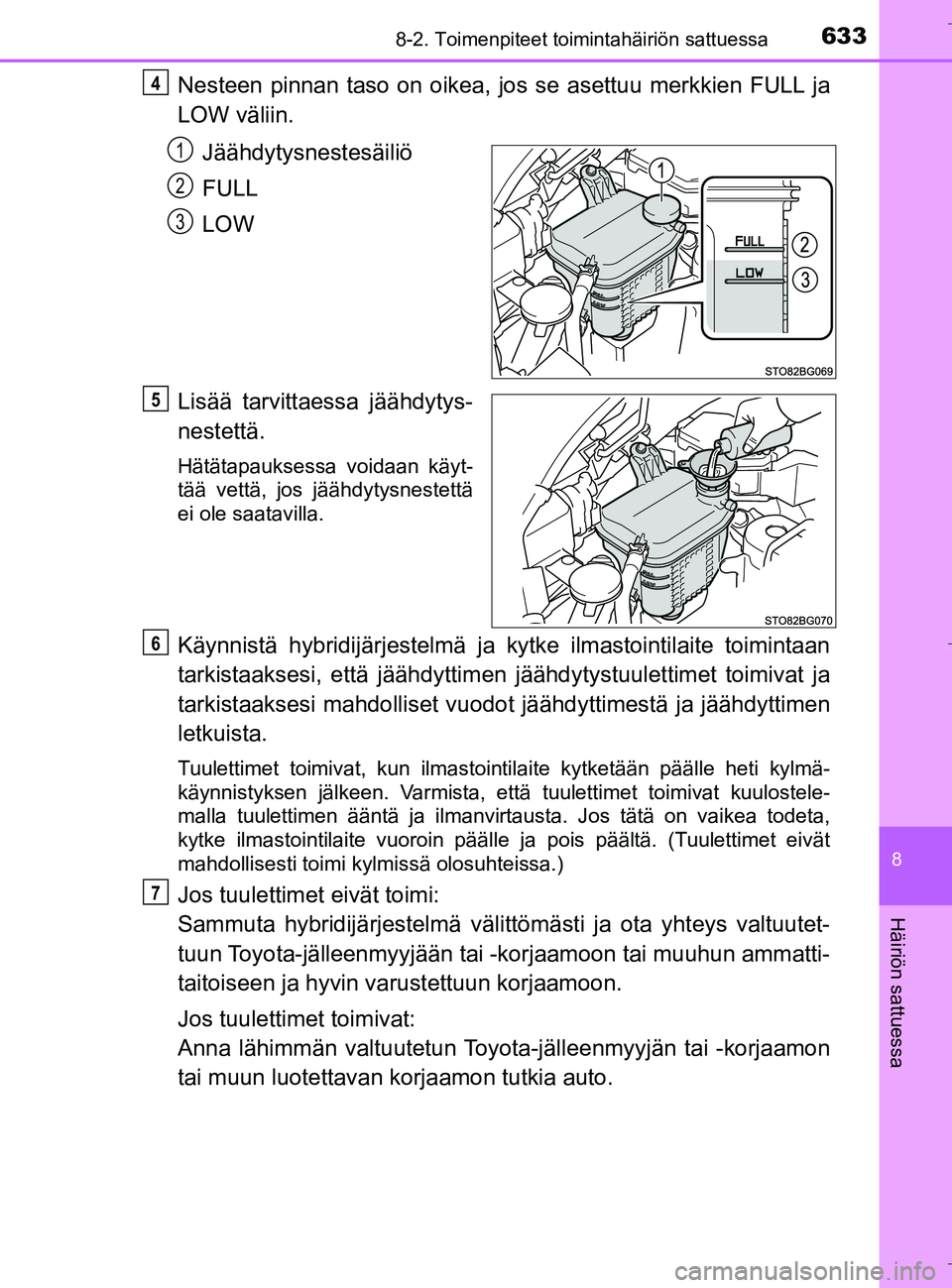TOYOTA C_HR HYBRID 2016 Omistajan Käsikirja (in Finnish) 6338-2. Toimenpiteet toimintahäiriön sattuessa
C-HR_HV_OM_Europe_OM10538FI
8
Häiriön sattuessa
Nesteen pinnan taso on oikea, jos se asettuu merkkien FULL ja
LOW väliin.
Jäähdytysnestesäiliö
F TOYOTA C_HR HYBRID 2016 Omistajan Käsikirja (in Finnish) 6338-2. Toimenpiteet toimintahäiriön sattuessa
C-HR_HV_OM_Europe_OM10538FI
8
Häiriön sattuessa
Nesteen pinnan taso on oikea, jos se asettuu merkkien FULL ja
LOW väliin.
Jäähdytysnestesäiliö
F