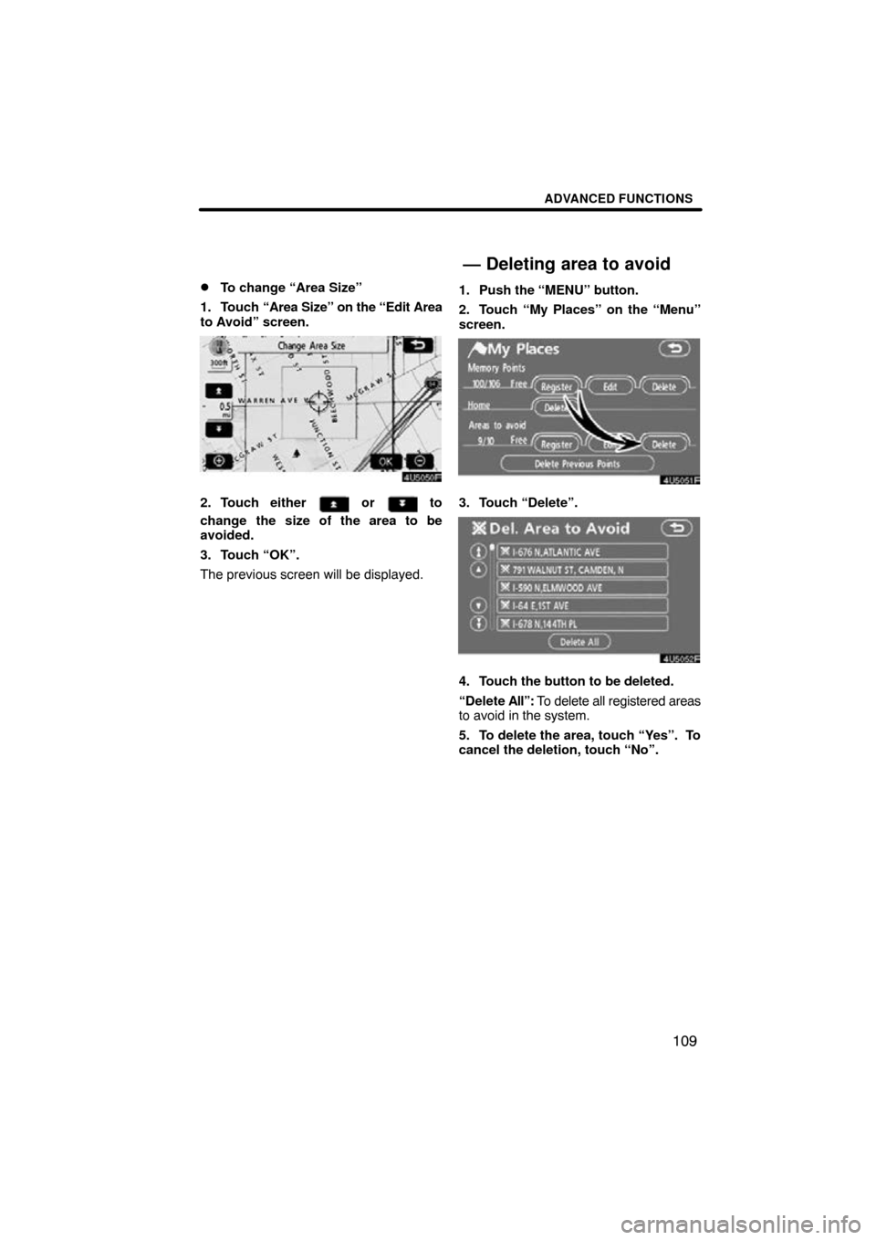 TOYOTA RAV4 2011 XA30 / 3.G Navigation Manual ADVANCED FUNCTIONS
109

To change “Area Size”
1. Touch  “Area Size” on the “Edit Area
to Avoid” screen.
2. Touch either  or  to
change the size of the area to be
avoided.
3. Touch “OK