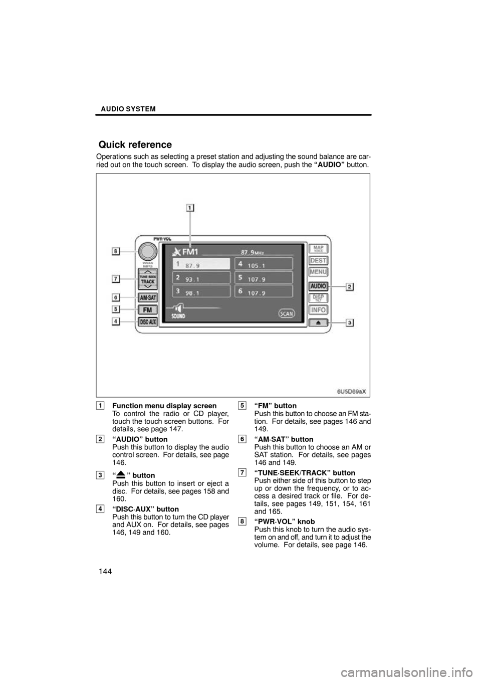 TOYOTA RAV4 2011 XA30 / 3.G Navigation Manual AUDIO SYSTEM
144
Operations such as selecting a preset station and adjusting the sound balance are c\
ar-
ried out on the touch screen.  To display the audio screen, push the “AUDIO” button.
1Func