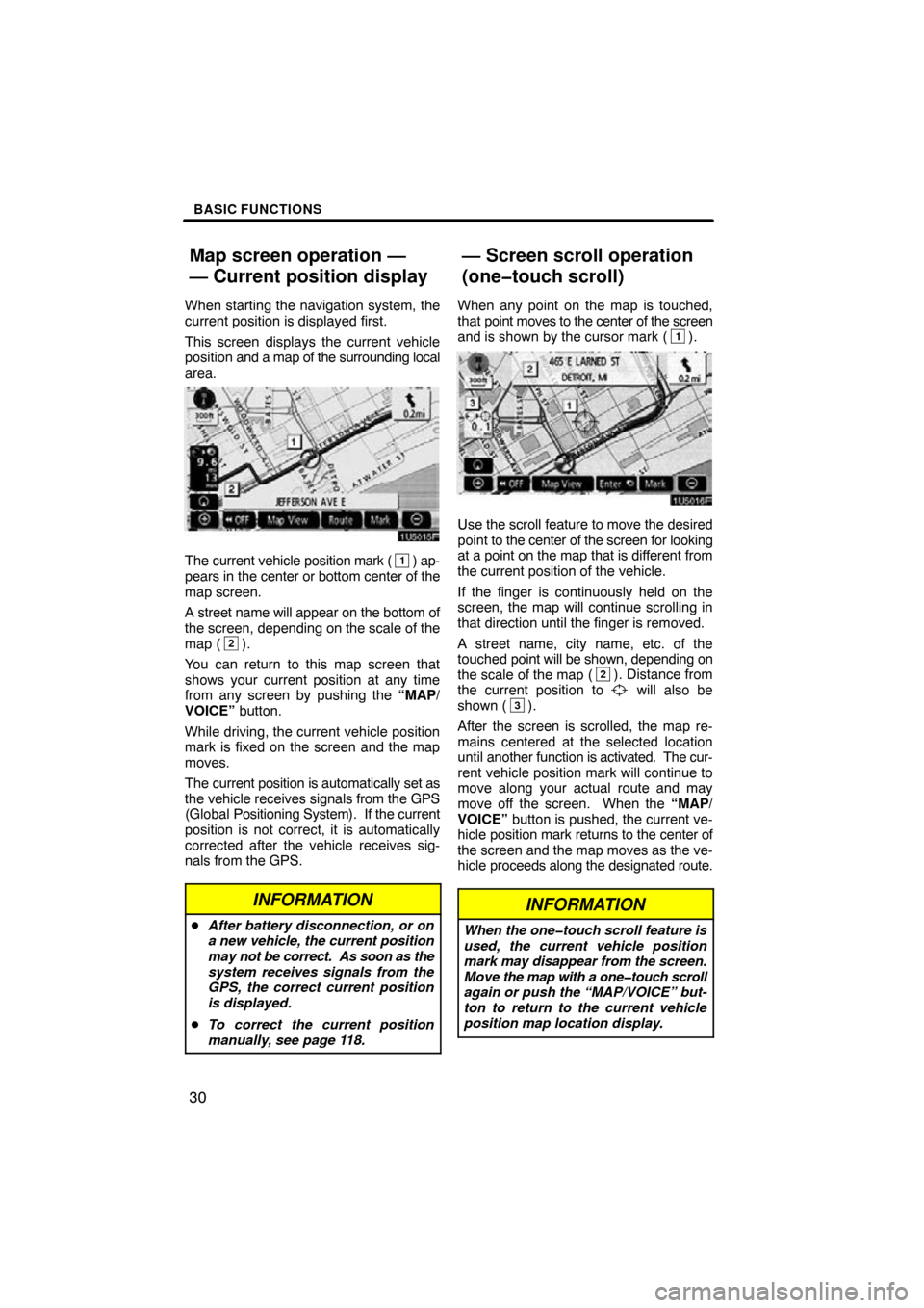 TOYOTA RAV4 2011 XA30 / 3.G Navigation Manual BASIC FUNCTIONS
30
When starting the navigation system, the
current position is displayed first.
This screen displays the current vehicle
position and a map of the surrounding local
area.
The current 