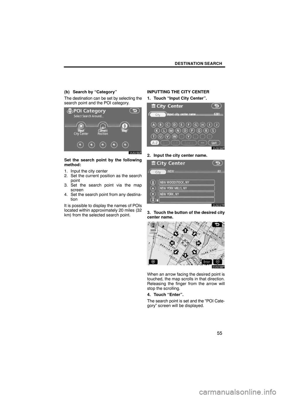 TOYOTA RAV4 2011 XA30 / 3.G Navigation Manual DESTINATION SEARCH
55
(b) Search by “Category”
The destination can be set by selecting the
search point and the POI category.
Set the search point by the following
method:
1. Input the city center