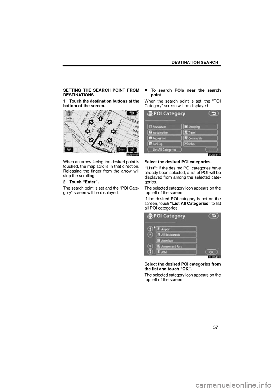 TOYOTA RAV4 2011 XA30 / 3.G Navigation Manual DESTINATION SEARCH
57
SETTING THE SEARCH POINT FROM
DESTINATIONS
1. Touch the destination buttons at the
bottom of the screen.
When an arrow facing the desired point is
touched, the map scrolls in tha