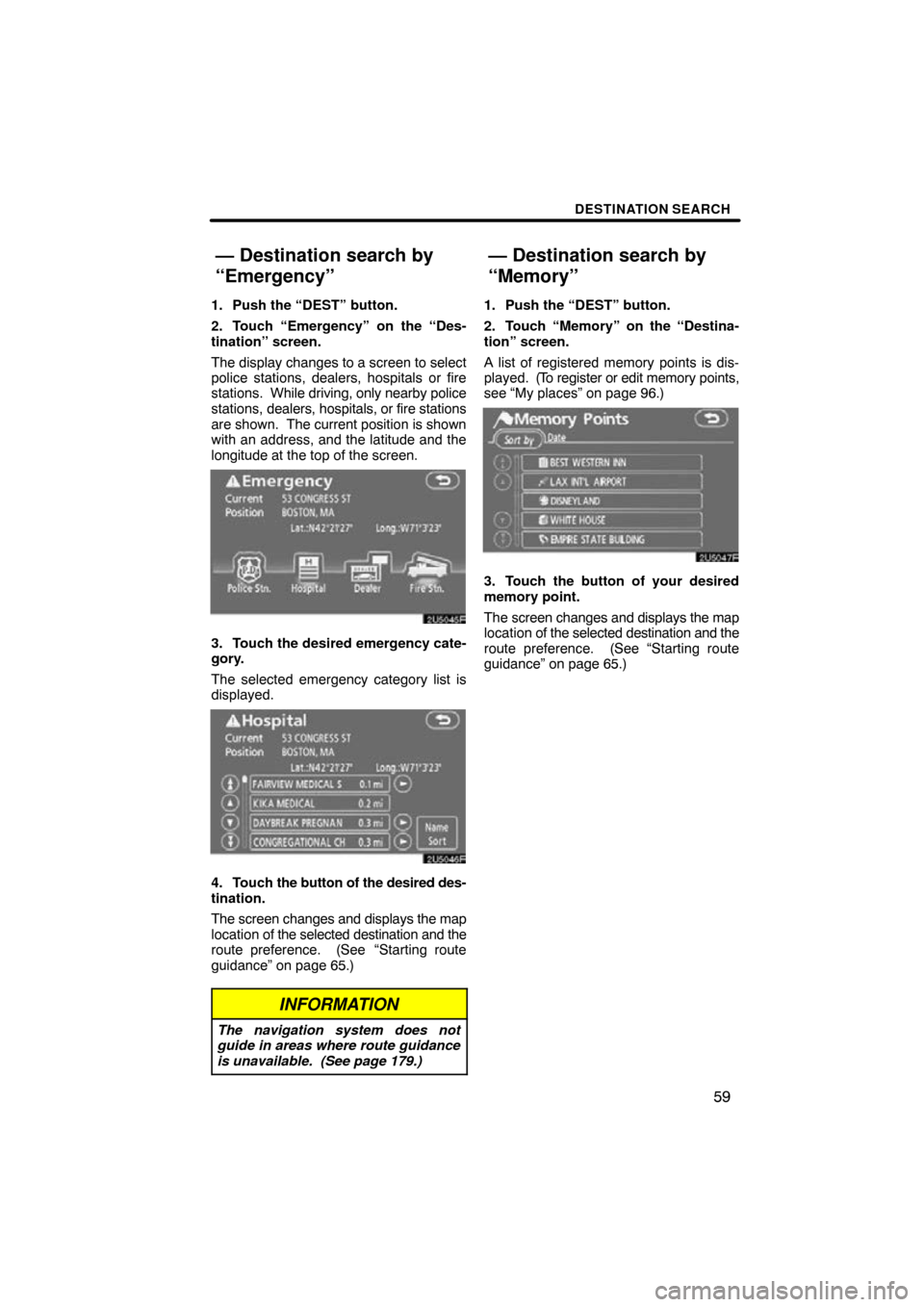 TOYOTA RAV4 2011 XA30 / 3.G Navigation Manual DESTINATION SEARCH
59
1. Push the “DEST” button.
2. Touch “Emergency” on the “Des-
tination” screen.
The display changes to a screen to select
police stations, dealers, hospitals or fire
s