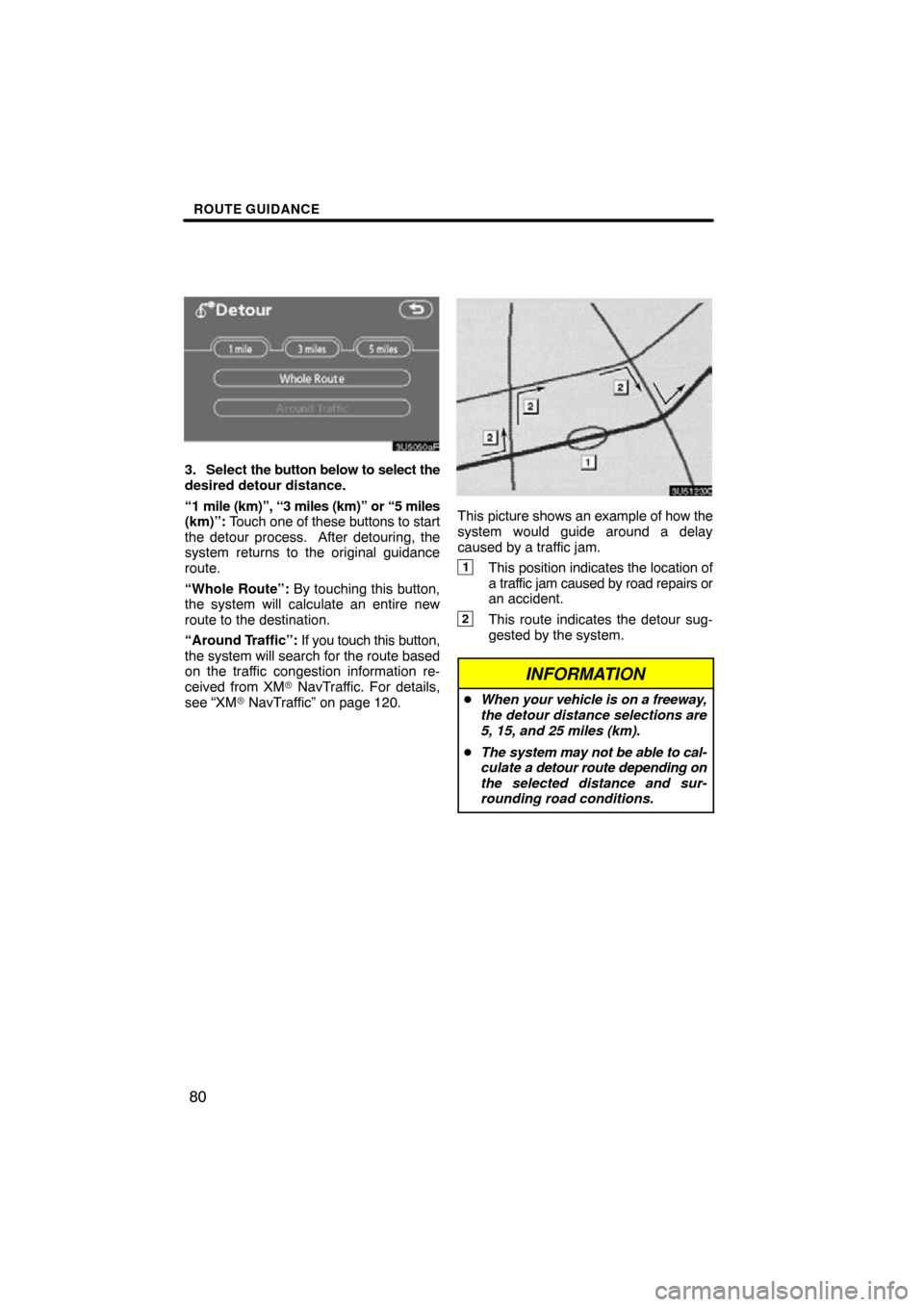 TOYOTA RAV4 2011 XA30 / 3.G Navigation Manual ROUTE GUIDANCE
80
3. Select the button below to select the
desired detour distance.
“1 mile (km)”, “3 miles (km)” or “5 miles
(km)”:  Touch one of these buttons to start
the detour process