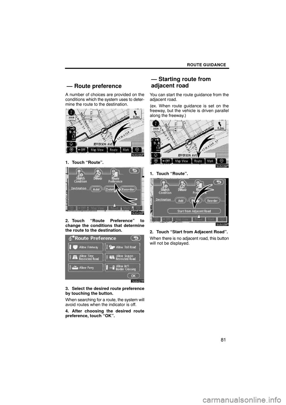 TOYOTA RAV4 2011 XA30 / 3.G Navigation Manual ROUTE GUIDANCE
81
A number of choices are provided on the
conditions which the system uses to deter-
mine the route to the destination.
1. Touch “Route”.
2. Touch “Route Preference” to
change 