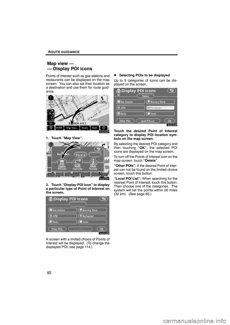 TOYOTA RAV4 2011 XA30 / 3.G Navigation Manual ROUTE GUIDANCE
82
Points of Interest such as gas stations and
restaurants can be displayed on the map
screen.  You can also set their location as
a destination and use them for route guid-
ance.
1. To