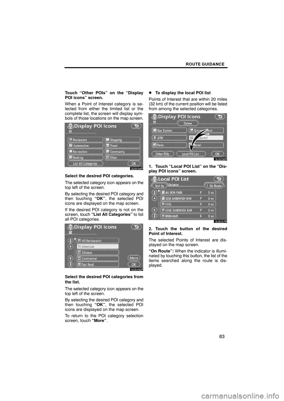 TOYOTA RAV4 2011 XA30 / 3.G Navigation Manual ROUTE GUIDANCE
83
Touch “Other POIs” on the “Display
POI icons” screen.
When a Point of Interest category is se-
lected from either the limited list or the
complete list, the screen will displ