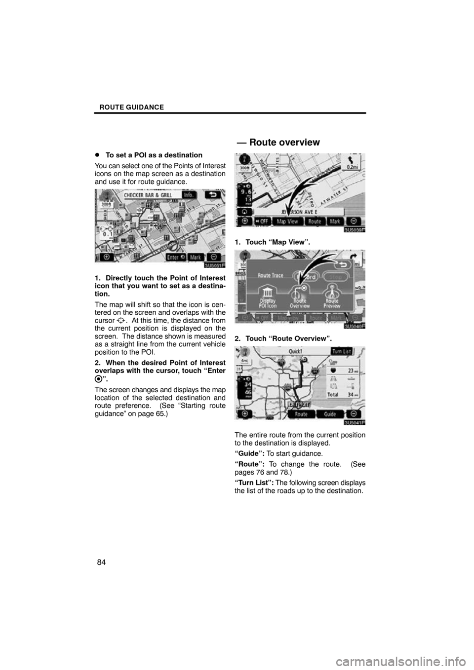 TOYOTA RAV4 2011 XA30 / 3.G Navigation Manual ROUTE GUIDANCE
84

To set a POI as a destination
You can select one of the Points of Interest
icons on the map screen as a destination
and use it for route guidance.
1. Directly touch the Point of In