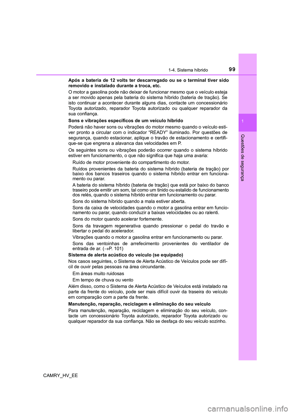 TOYOTA CAMRY 2023  Manual de utilização (in Portuguese) 991-4. Sistema híbrido
1
Questões de segurança
CAMRY_HV_EEApós  a  bateria  de  12  volts  ter  descarregado  ou  se  o  terminal  tiver  sido
removido e instalado durante a troca, etc.
O motor a 