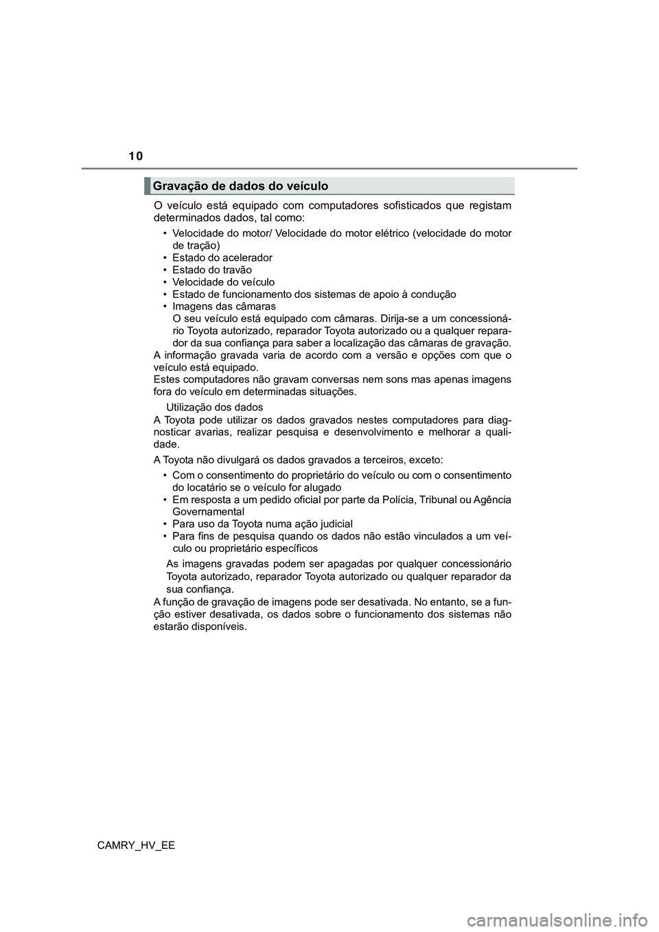 TOYOTA CAMRY 2023 Manual de utilização (in Portuguese) 10
CAMRY_HV_EE
O veículo está equipado com computadores sofisticados que registam
determinados dados, tal como:
• Velocidade do motor/ Velocidade do motor elétrico (velocidade do motor
de TOYOTA CAMRY 2023 Manual de utilização (in Portuguese) 10
CAMRY_HV_EE
O veículo está equipado com computadores sofisticados que registam
determinados dados, tal como:
• Velocidade do motor/ Velocidade do motor elétrico (velocidade do motor
de