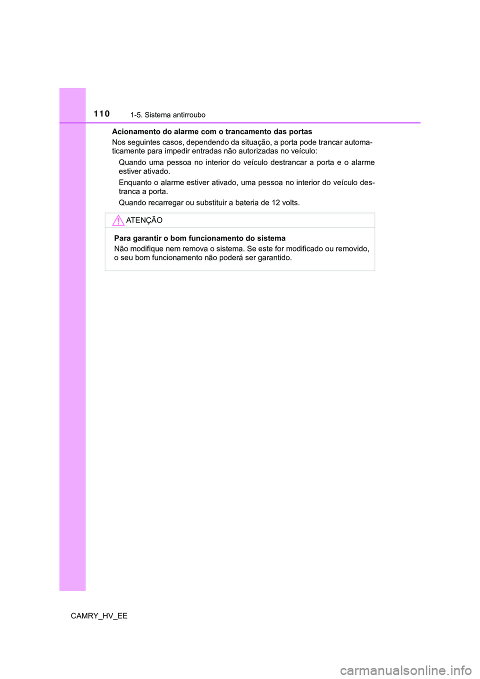 TOYOTA CAMRY 2023  Manual de utilização (in Portuguese) 1101-5. Sistema antirroubo
CAMRY_HV_EEAcionamento do alarme com o trancamento das portas
Nos seguintes casos, dependendo da situação, a porta pode trancar automa-
<0057004c00460044005000480051005700
