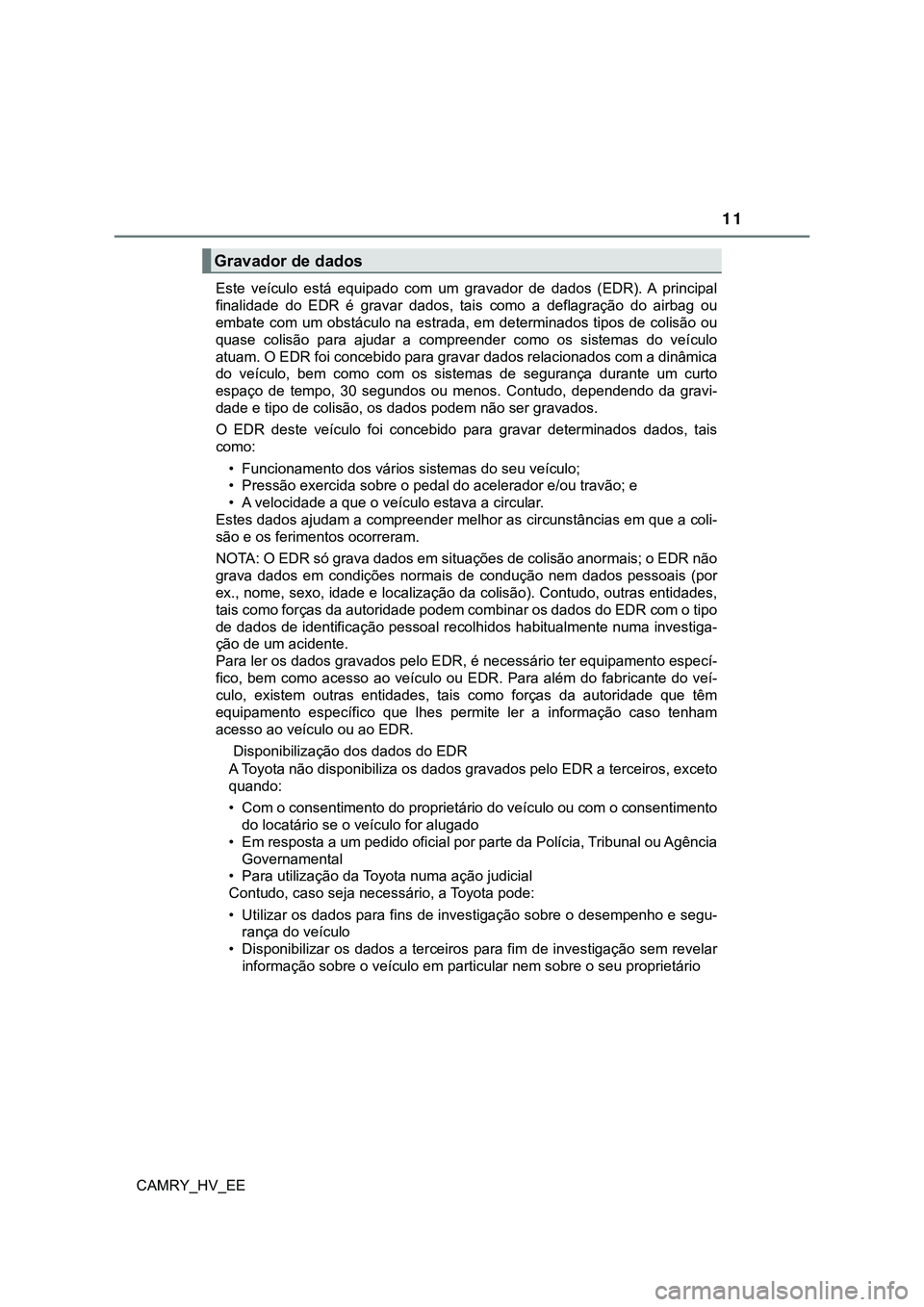 TOYOTA CAMRY 2023 Manual de utilização (in Portuguese) 11
CAMRY_HV_EEEste veículo está equipado com um gravador de dados (EDR). A principal
finalidade do EDR é gravar dados, tais como a deflagração do airbag ou
embate com um ob TOYOTA CAMRY 2023 Manual de utilização (in Portuguese) 11
CAMRY_HV_EEEste veículo está equipado com um gravador de dados (EDR). A principal
finalidade do EDR é gravar dados, tais como a deflagração do airbag ou
embate com um ob
