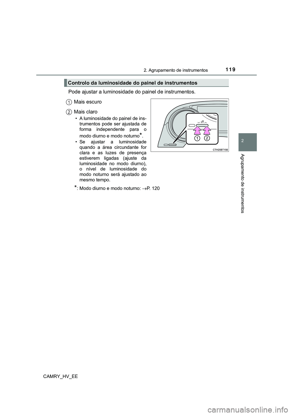 TOYOTA CAMRY 2023  Manual de utilização (in Portuguese) 1192. Agrupamento de instrumentos
CAMRY_HV_EE
2
Agrupamento de instrumentos
Pode ajustar a luminosidade do painel de instrumentos.
Mais escuro
Mais claro
• A luminosidade do painel de ins-
trumentos