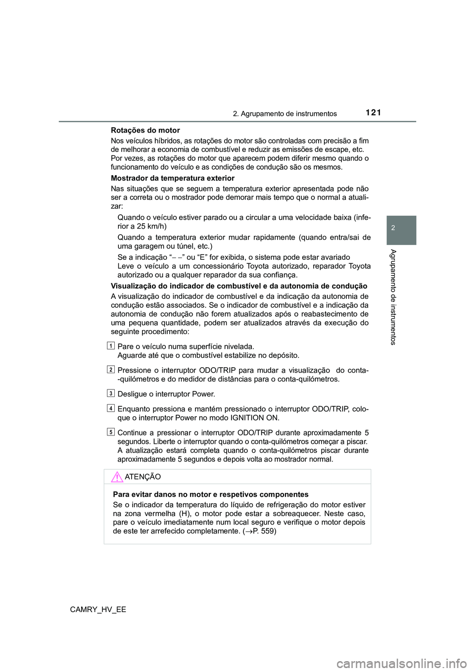 TOYOTA CAMRY 2023  Manual de utilização (in Portuguese) 1212. Agrupamento de instrumentos
CAMRY_HV_EE
2
Agrupamento de instrumentos
Rotações do motor
Nos veículos híbridos, as rotações do motor são controladas com precisão a fim
de melhorar a econo