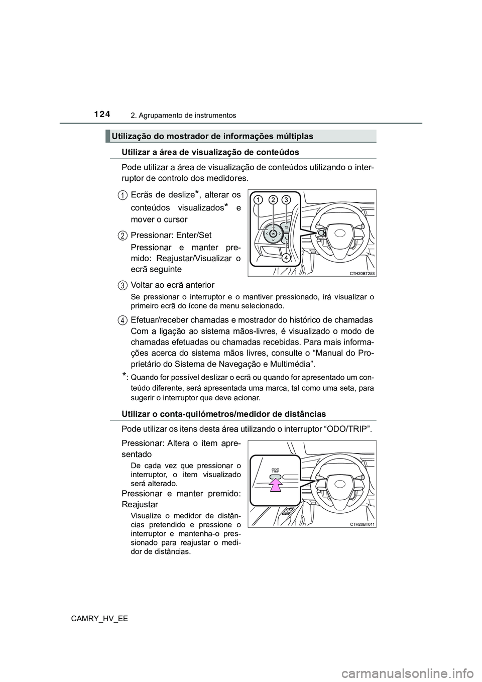 TOYOTA CAMRY 2023  Manual de utilização (in Portuguese) 1242. Agrupamento de instrumentos
CAMRY_HV_EE
Utilizar a área de visualização de conteúdos
Pode utilizar a área de visualização de conteúdos utilizando o inter-
ruptor de controlo dos medidore
