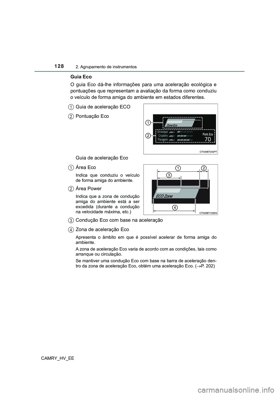 TOYOTA CAMRY 2023  Manual de utilização (in Portuguese) 1282. Agrupamento de instrumentos
CAMRY_HV_EE
Guia Eco
O  guia  Eco  dá-lhe  informações  para  uma  aceleração  ecológica  e
pontuações que representam a avaliação da forma como conduziu
o 