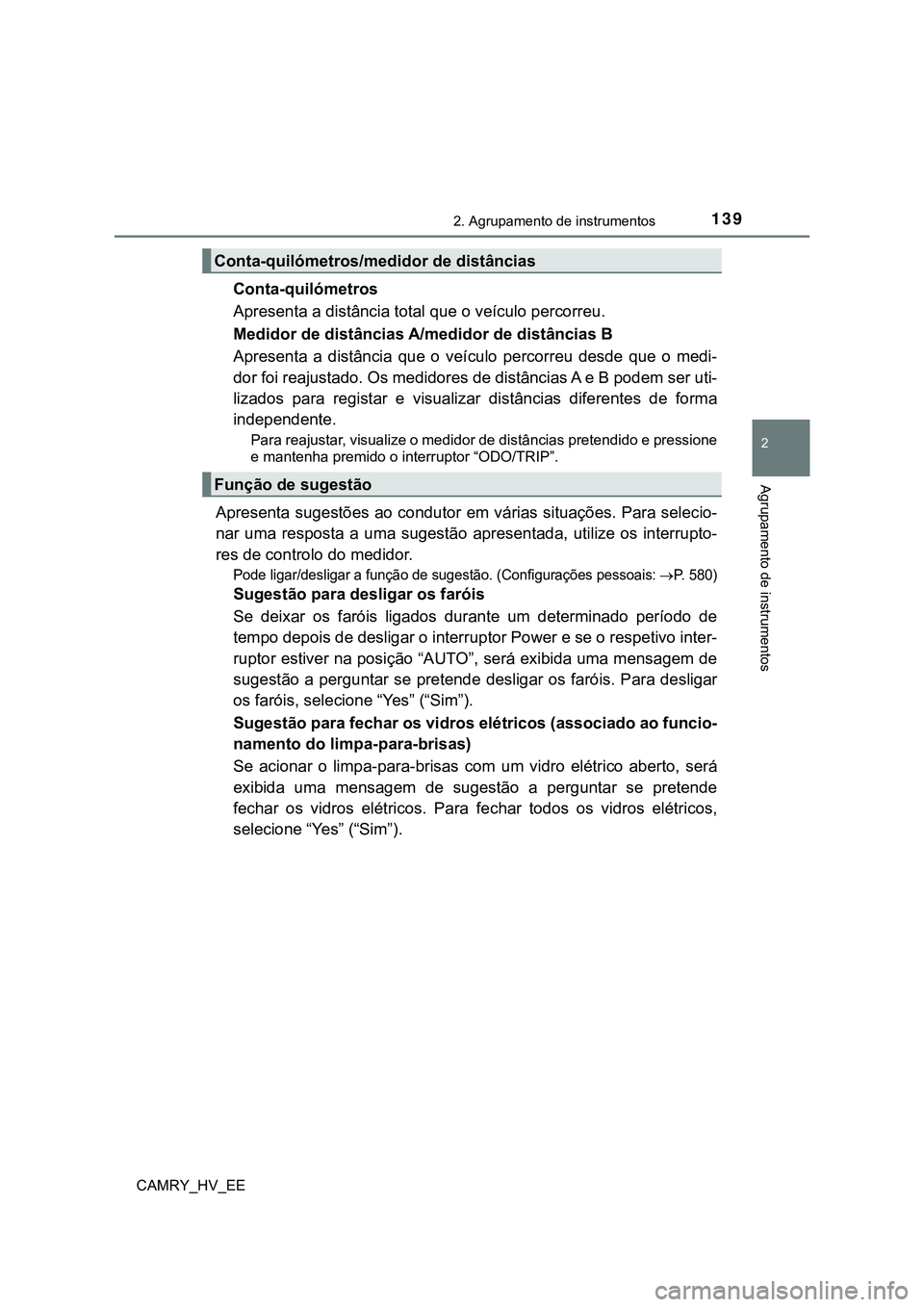 TOYOTA CAMRY 2023  Manual de utilização (in Portuguese) 1392. Agrupamento de instrumentos
CAMRY_HV_EE
2
Agrupamento de instrumentos
Conta-quilómetros
Apresenta a distância total que o veículo percorreu.
Medidor de distâncias A/medidor de distâncias B
