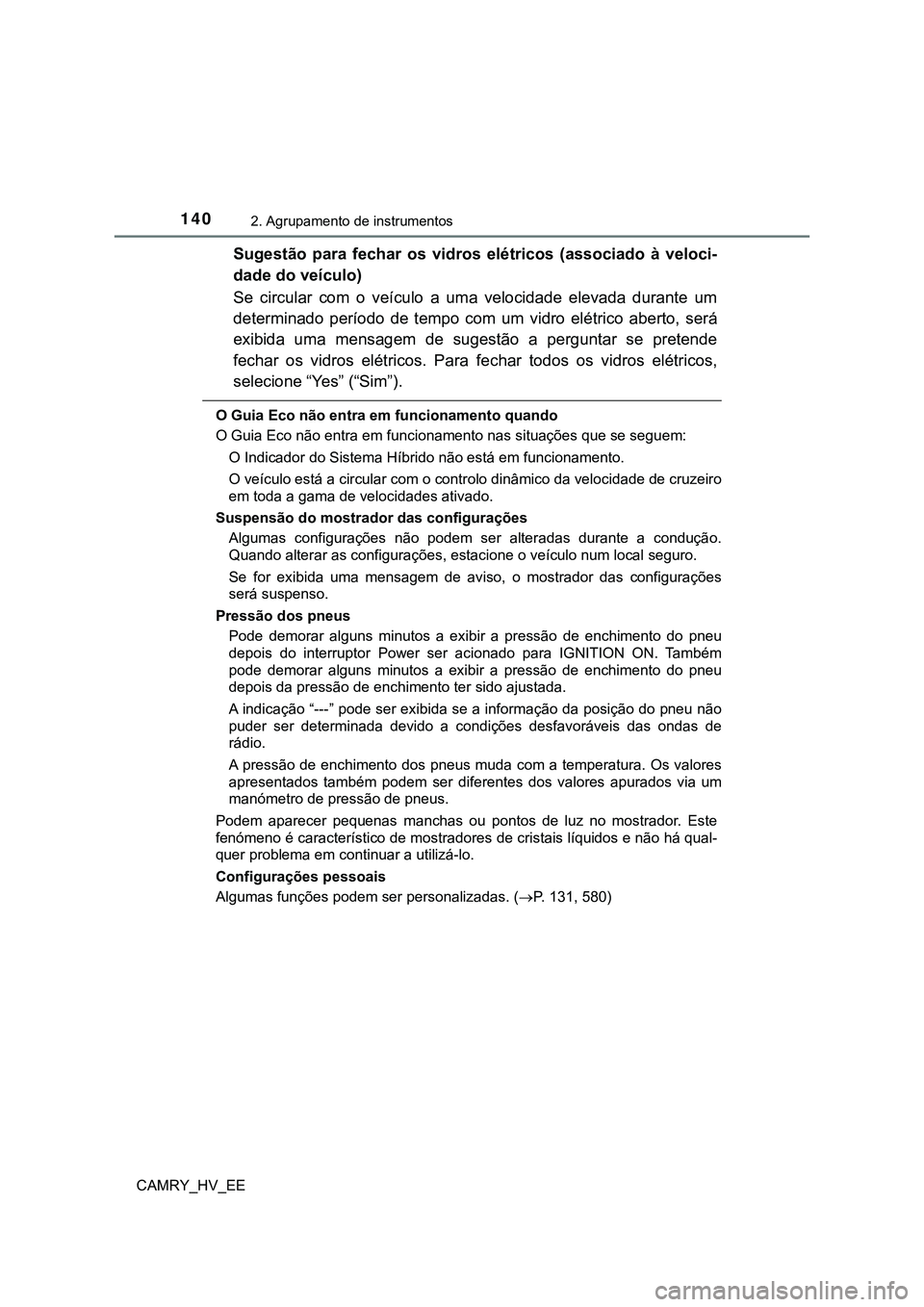 TOYOTA CAMRY 2023  Manual de utilização (in Portuguese) 1402. Agrupamento de instrumentos
CAMRY_HV_EE
Sugestão  para  fechar  os  vidros  elétricos  (associado  à  veloci-
dade do veículo)
Se  circular  com  o  veículo  a  uma  velocidade  elevada  du