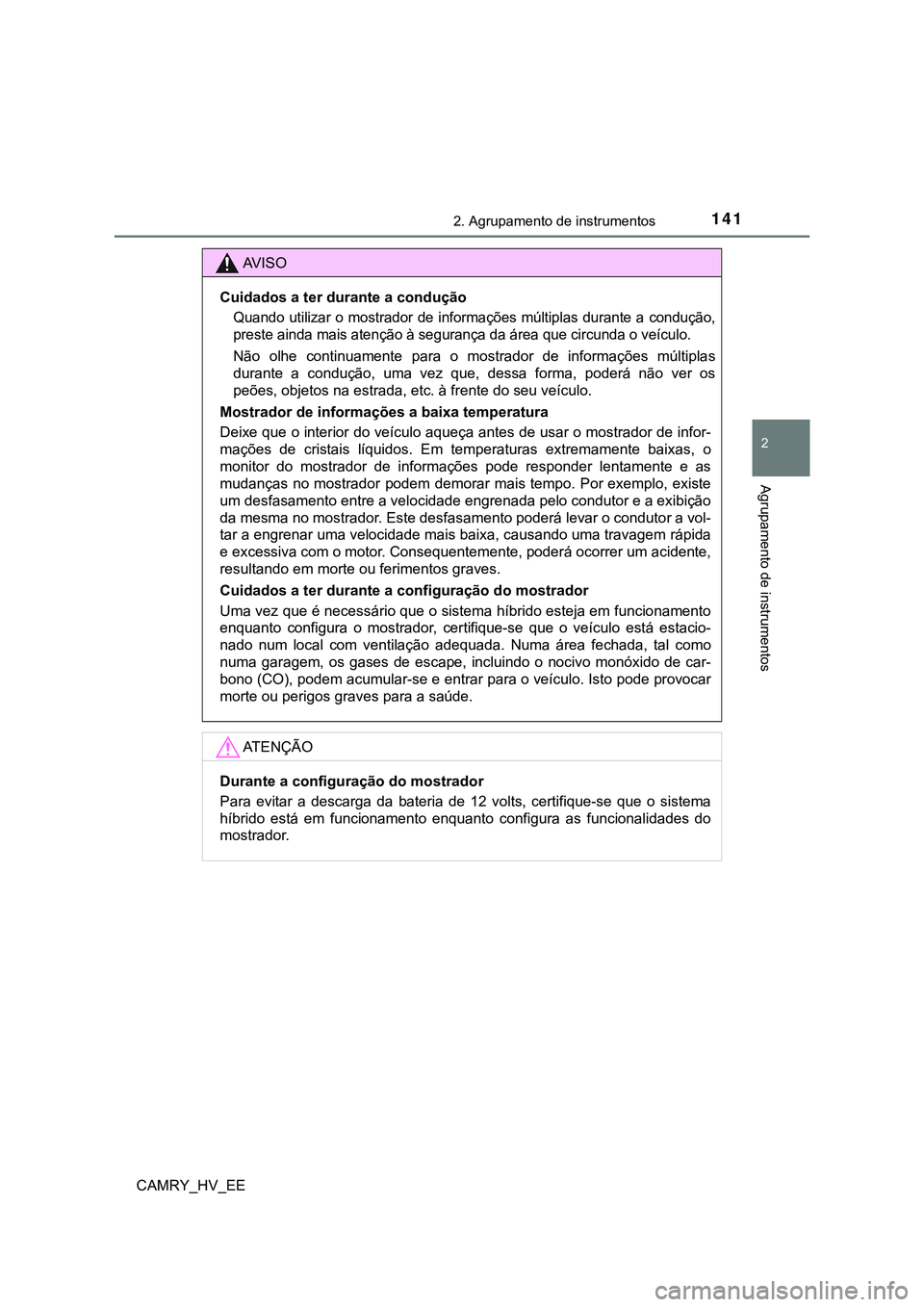 TOYOTA CAMRY 2023  Manual de utilização (in Portuguese) 1412. Agrupamento de instrumentos
CAMRY_HV_EE
2
Agrupamento de instrumentos
AV I S O
Cuidados a ter durante a condução
Quando utilizar o mostrador de informações múltiplas durante a condução,
p