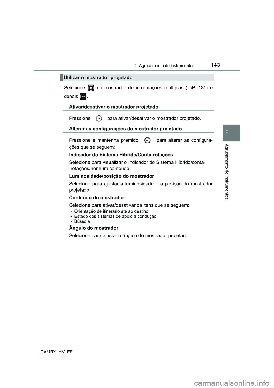 TOYOTA CAMRY 2023  Manual de utilização (in Portuguese) 1432. Agrupamento de instrumentos
CAMRY_HV_EE
2
Agrupamento de instrumentos
Selecione    no  mostrador  de  informações  múltiplas  (P.  131)  e
depois  .
Ativar/desativar o mostrador projetado
