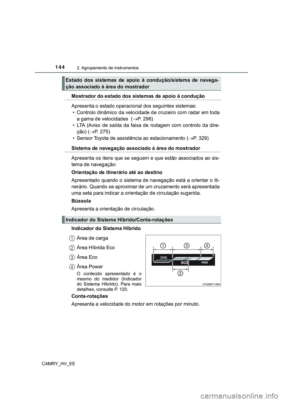 TOYOTA CAMRY 2023  Manual de utilização (in Portuguese) 1442. Agrupamento de instrumentos
CAMRY_HV_EE
Mostrador do estado dos sistemas de apoio à condução
Apresenta o estado operacional dos seguintes sistemas:
• Controlo dinâmico da velocidade de cru