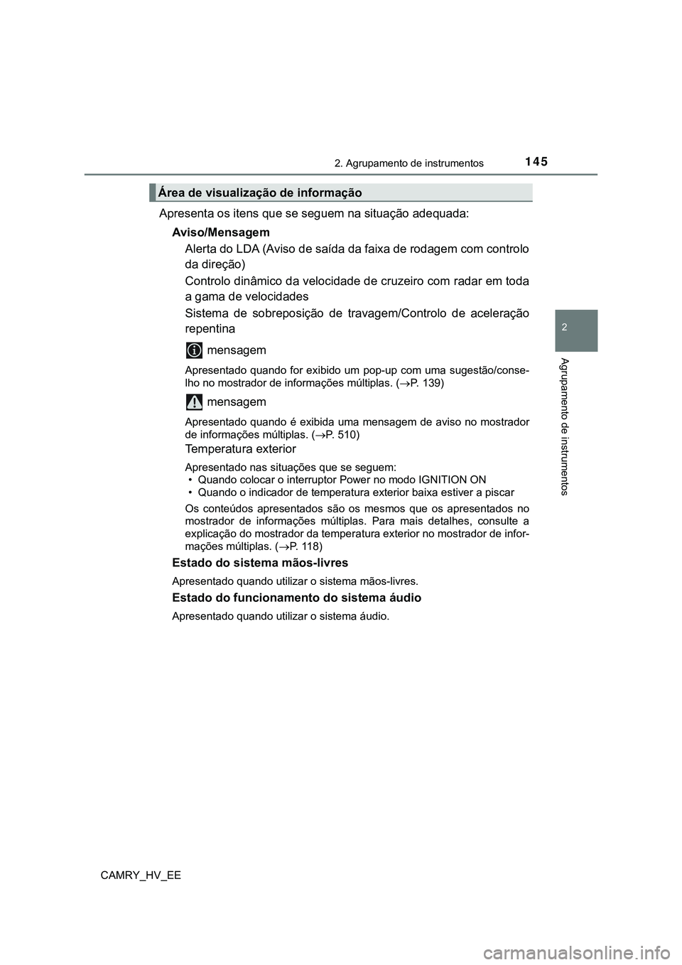 TOYOTA CAMRY 2023  Manual de utilização (in Portuguese) 1452. Agrupamento de instrumentos
CAMRY_HV_EE
2
Agrupamento de instrumentos
Apresenta os itens que se seguem na situação adequada:
Aviso/Mensagem
Alerta do LDA (Aviso de saída da faixa de rodagem c