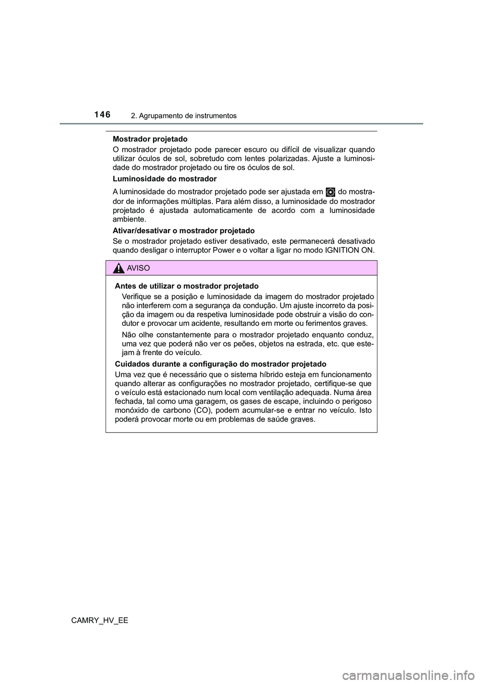 TOYOTA CAMRY 2023  Manual de utilização (in Portuguese) 1462. Agrupamento de instrumentos
CAMRY_HV_EE
Mostrador projetado
O  mostrador  projetado  pode  parecer  escuro  ou  difícil  de  visualizar  quando
utilizar  óculos  de  sol,  sobretudo  com  lent
