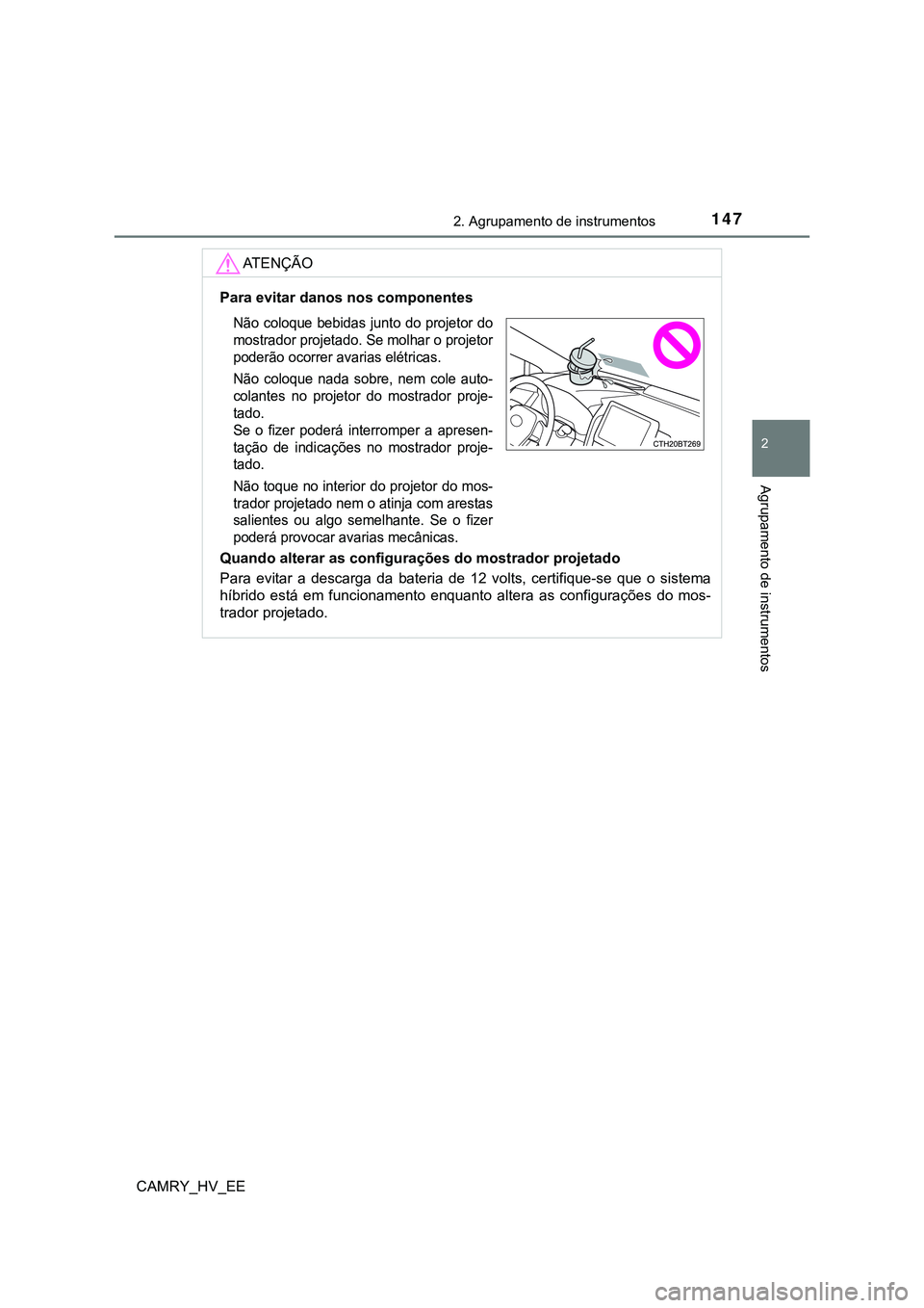TOYOTA CAMRY 2023  Manual de utilização (in Portuguese) 1472. Agrupamento de instrumentos
CAMRY_HV_EE
2
Agrupamento de instrumentos
AT E N Ç Ã O
Para evitar danos nos componentes
Quando alterar as configurações do mostrador projetado
Para  evitar  a  d