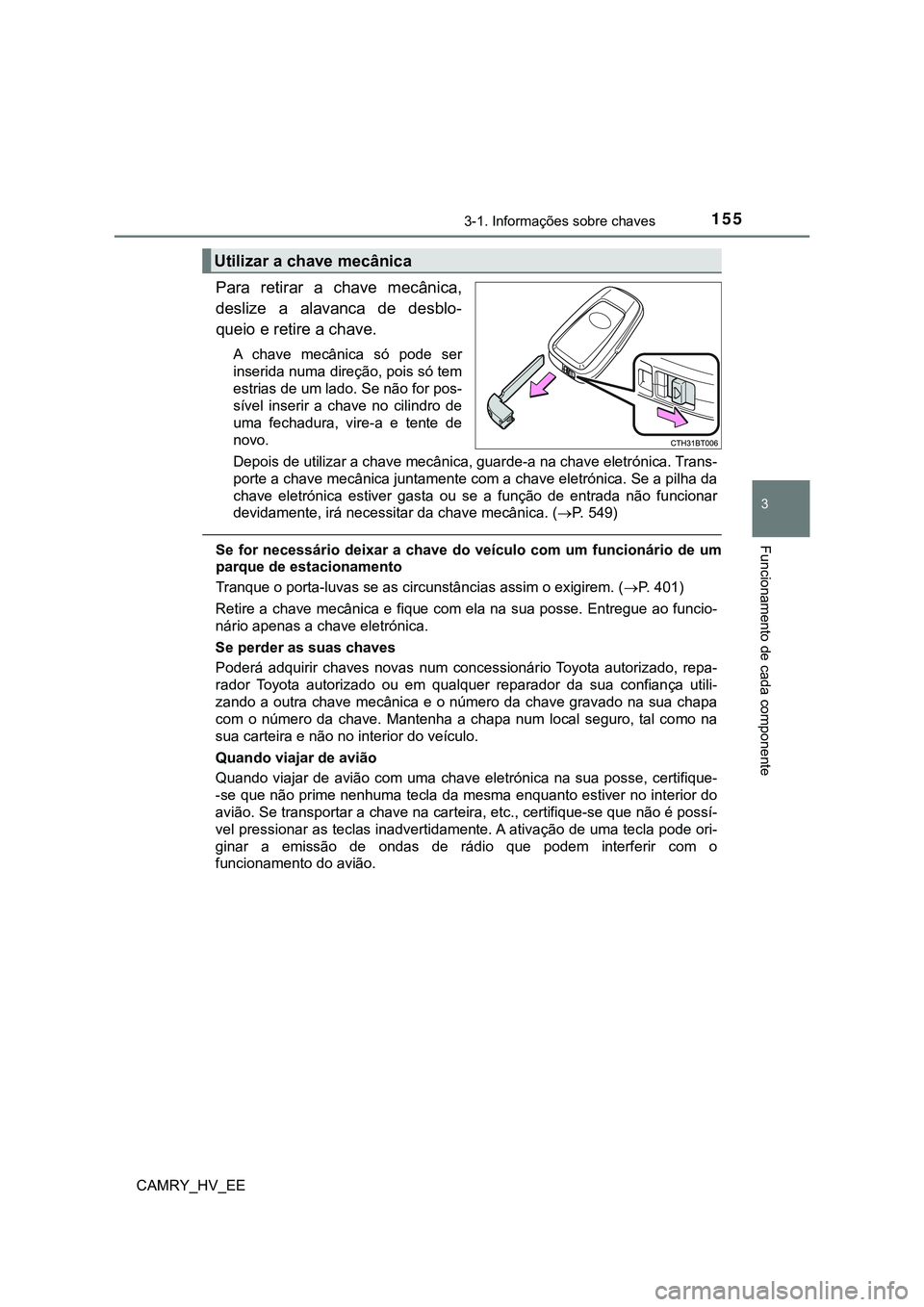 TOYOTA CAMRY 2023  Manual de utilização (in Portuguese) 1553-1. Informações sobre chaves
CAMRY_HV_EE
3
Funcionamento de cada componente
Para  retirar  a  chave  mecânica,
deslize  a  alavanca  de  desblo-
queio e retire a chave.
A  chave  mecânica  só