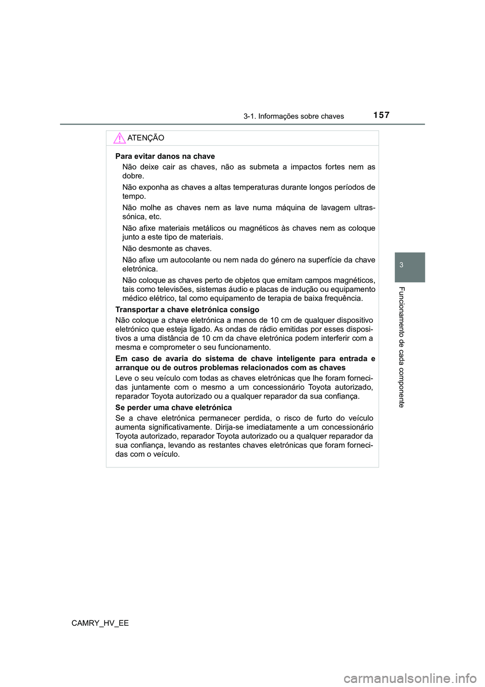 TOYOTA CAMRY 2023  Manual de utilização (in Portuguese) 1573-1. Informações sobre chaves
CAMRY_HV_EE
3
Funcionamento de cada componente
AT E N Ç Ã O
Para evitar danos na chave
Não  deixe  cair  as  chaves,  não  as  submeta  a  impactos  fortes  nem 